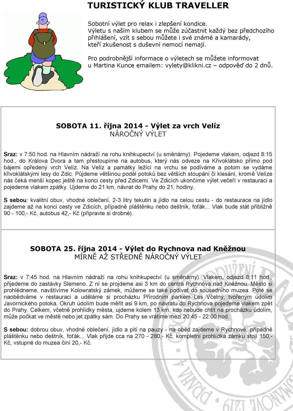 Pro podrobnější informace o výletech se můžete informovat u Martina Kunce emailem: vylety@klikni.cz odpověď do 2 dnů. SOBOTA 11. října 2014 - Výlet za vrch Velíz NÁROČNÝ VÝLET Sraz: v 7:50 hod.