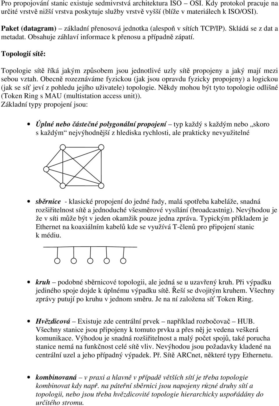 Topologií sítě: Topologie sítě říká jakým způsobem jsou jednotlivé uzly sítě propojeny a jaký mají mezi sebou vztah.