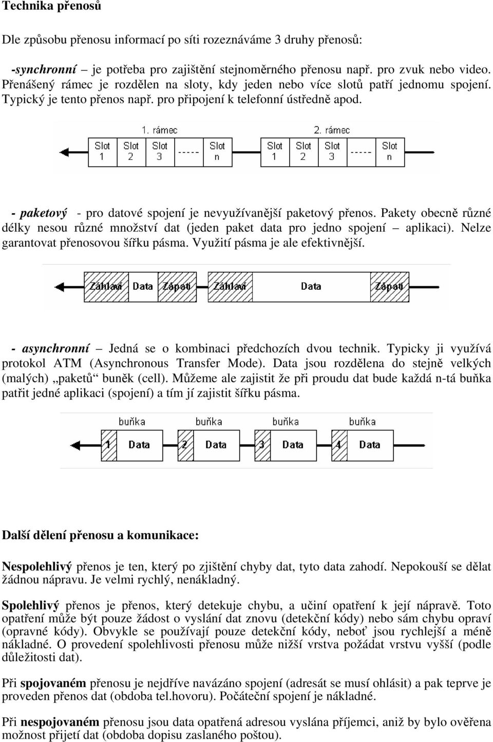 - paketový - pro datové spojení je nevyužívanější paketový přenos. Pakety obecně různé délky nesou různé množství dat (jeden paket data pro jedno spojení aplikaci).