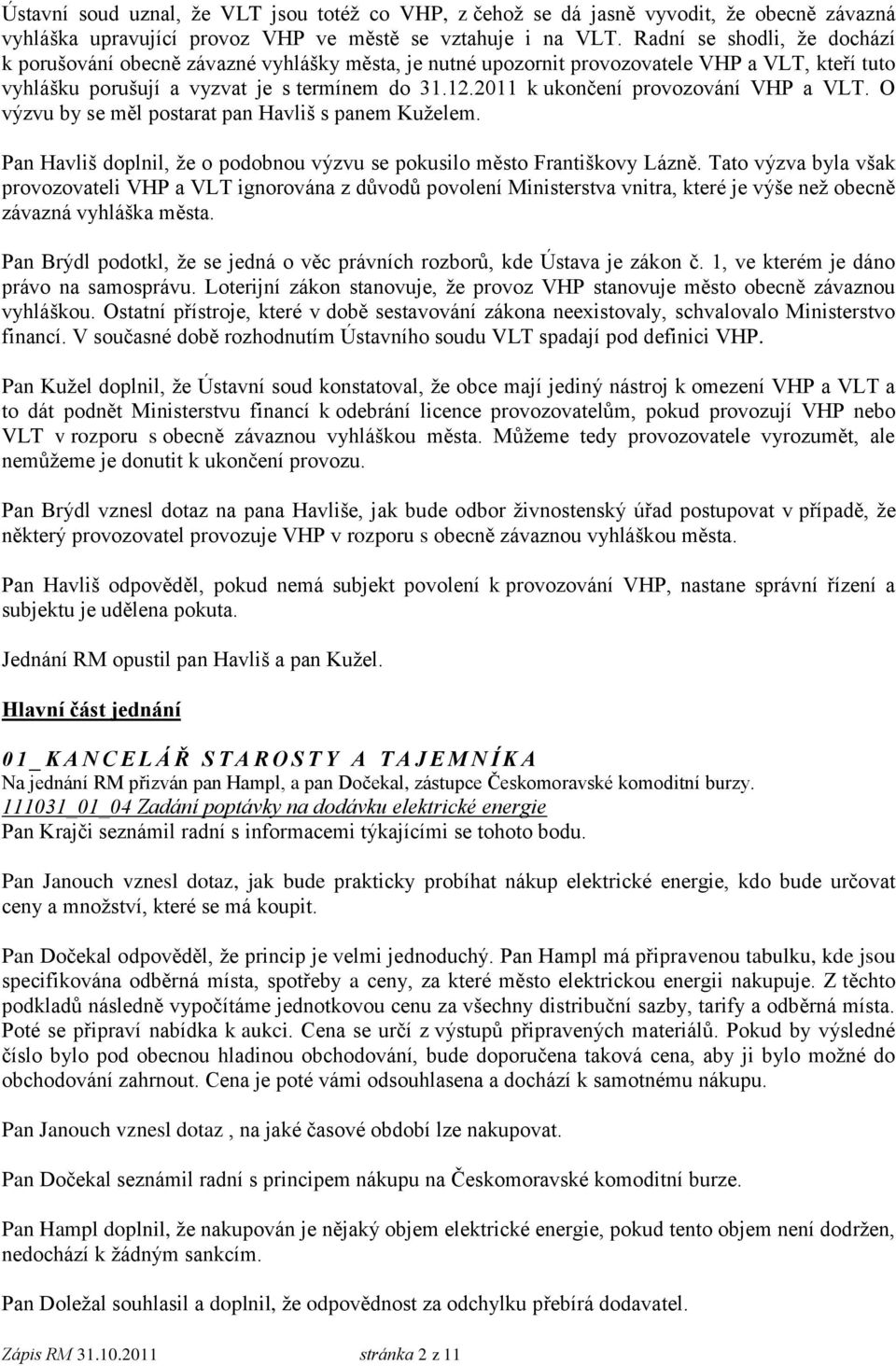 2011 k ukončení provozování VHP a VLT. O výzvu by se měl postarat pan Havliš s panem Kuželem. Pan Havliš doplnil, že o podobnou výzvu se pokusilo město Františkovy Lázně.