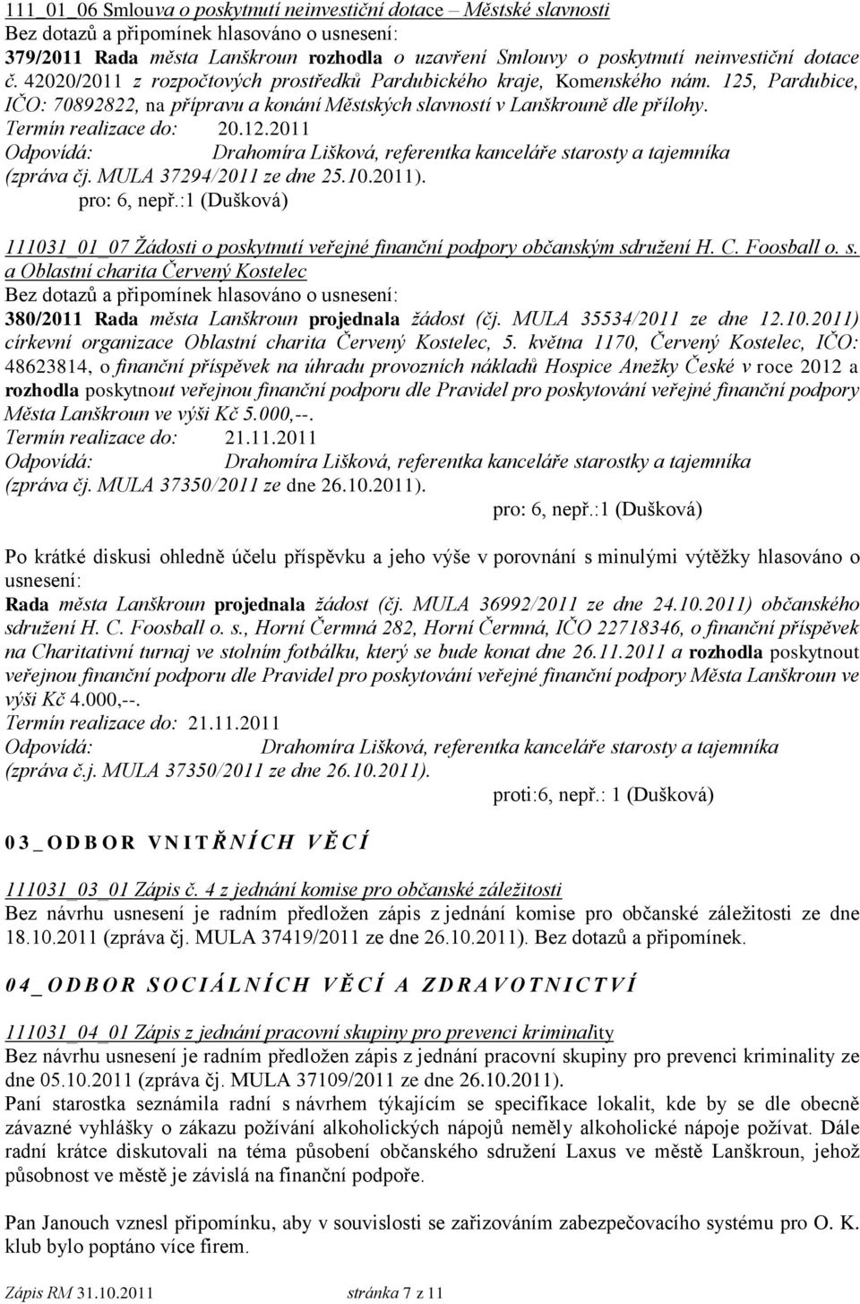 MULA 37294/2011 ze dne 25.10.2011). pro: 6, nepř.:1 (Dušková) 111031_01_07 Žádosti o poskytnutí veřejné finanční podpory občanským sd