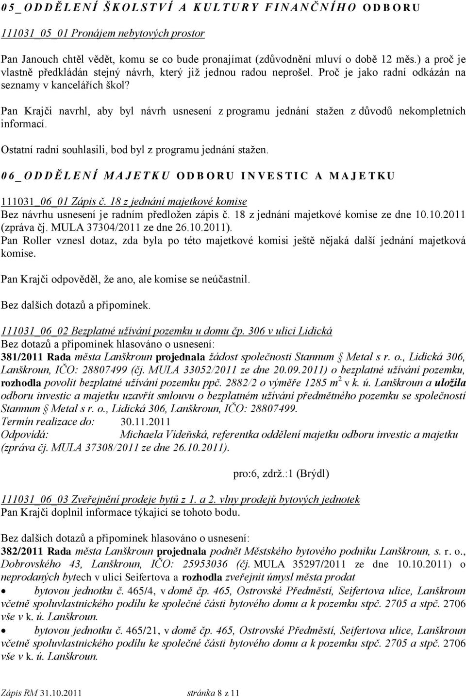 Pan Krajči navrhl, aby byl návrh usnesení z programu jednání stažen z důvodů nekompletních informací. Ostatní radní souhlasili, bod byl z programu jednání stažen.
