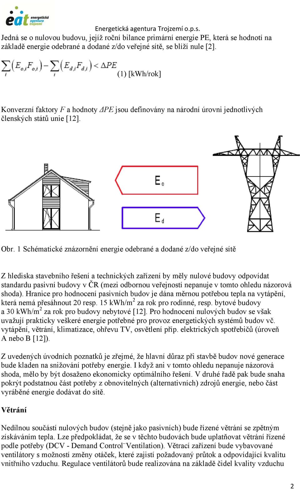 1 Schématické znázornění energie odebrané a dodané z/do veřejné sítě Z hlediska stavebního řešení a technických zařízení by měly nulové budovy odpovídat standardu pasivní budovy v ČR (mezi odbornou