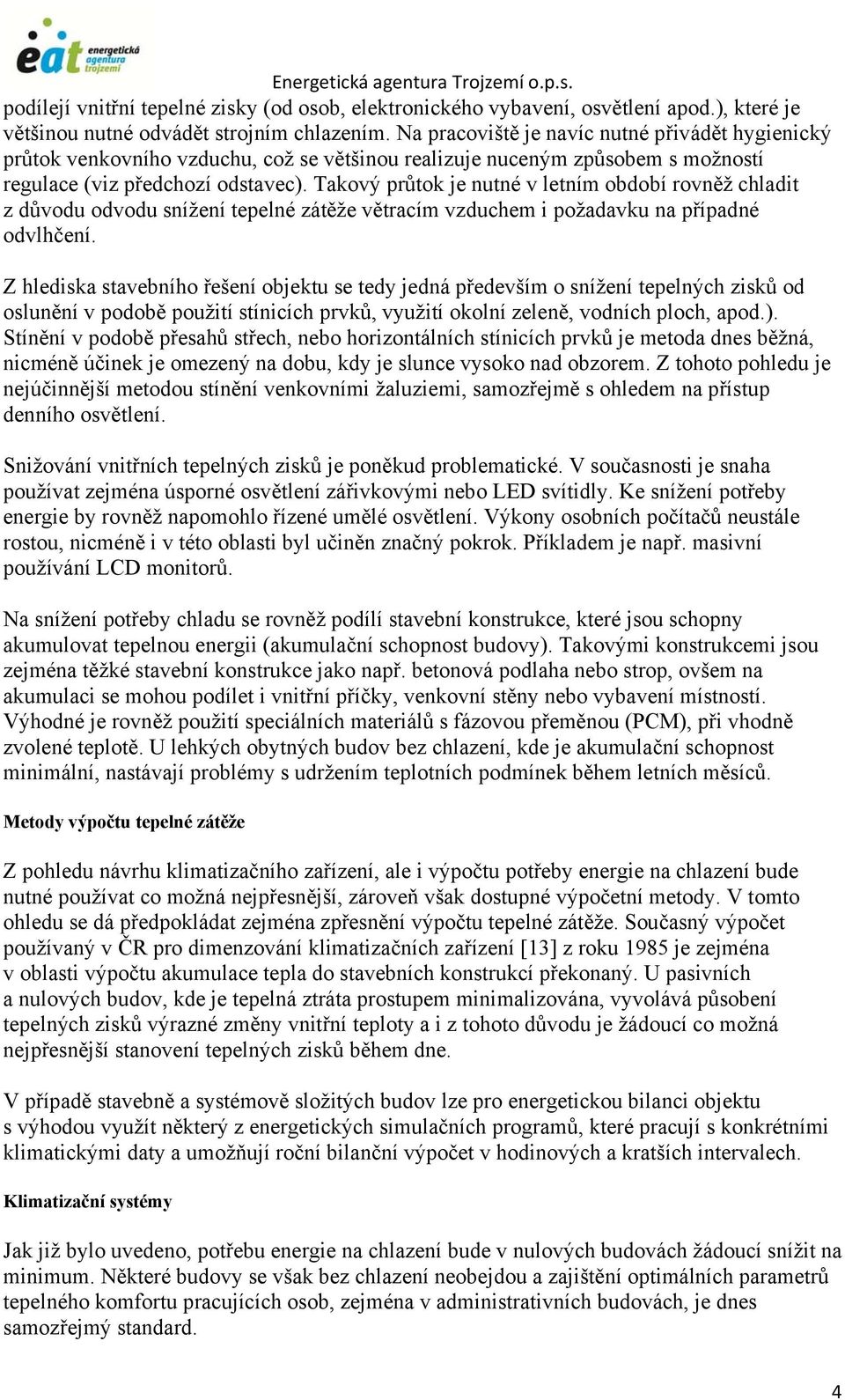 Takový průtok je nutné v letním období rovněž chladit z důvodu odvodu snížení tepelné zátěže větracím vzduchem i požadavku na případné odvlhčení.
