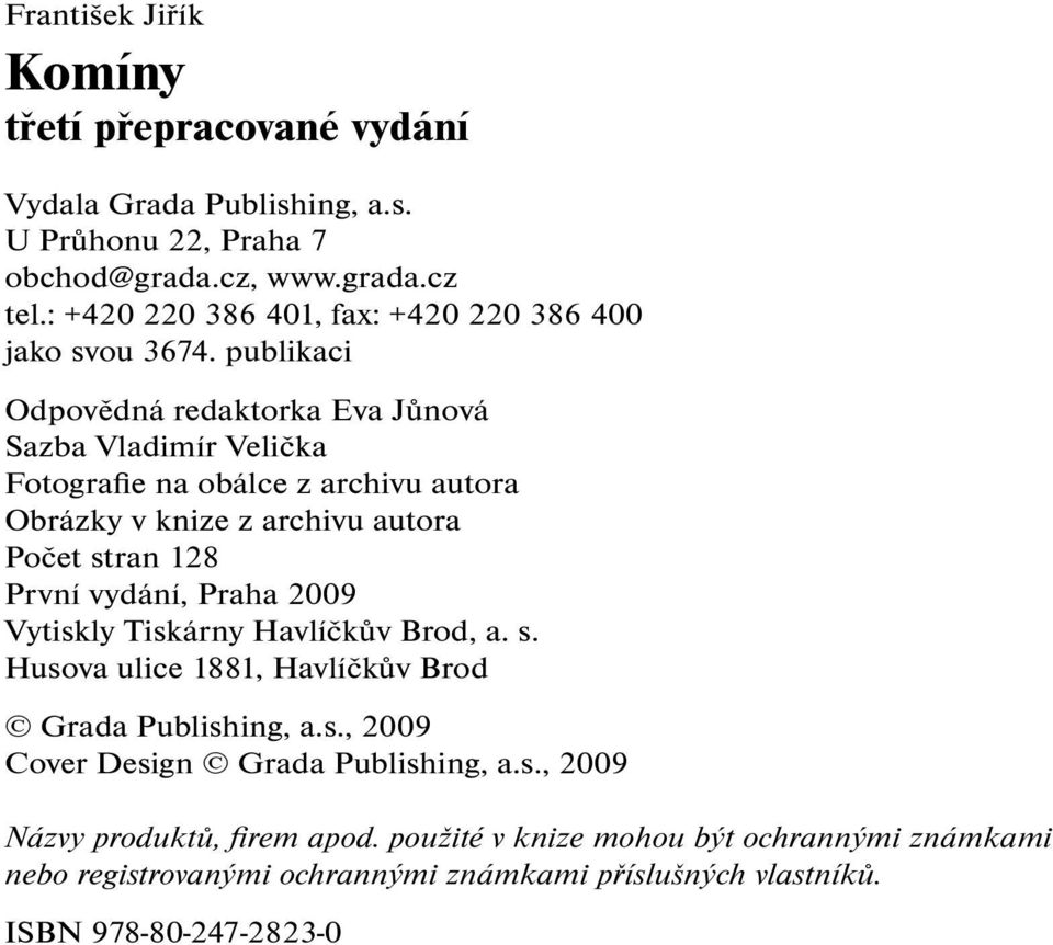 publikaci Odpovědná redaktorka Eva Jůnová Sazba Vladimír Velička Fotografie na obálce z archivu autora Obrázky v knize z archivu autora Počet stran 128 První vydání,