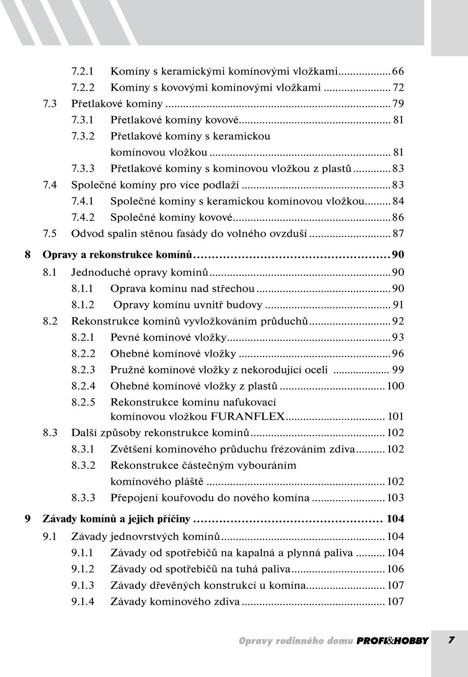 5 Odvod spalin stěnou fasády do volného ovzduší...87 8 Opravy a rekonstrukce komínů...90 8.1 Jednoduché opravy komínů...90 8.1.1 Oprava komínu nad střechou...90 8.1.2 Opravy komínu uvnitř budovy.