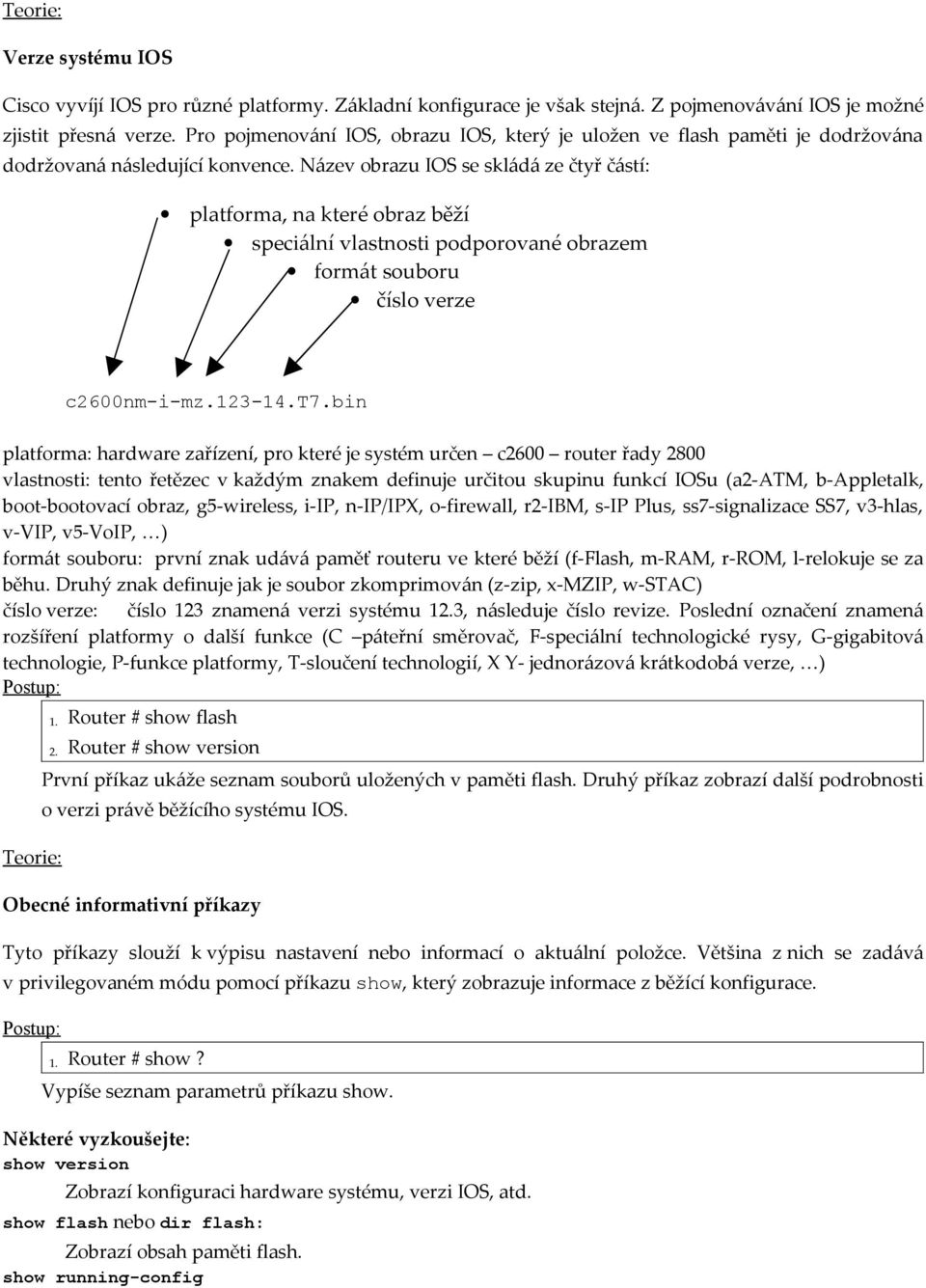 Název obrazu IOS se skládá ze čtyř částí: platforma, na které obraz běží speciální vlastnosti podporované obrazem formát souboru číslo verze c2600nm-i-mz.123-14.t7.