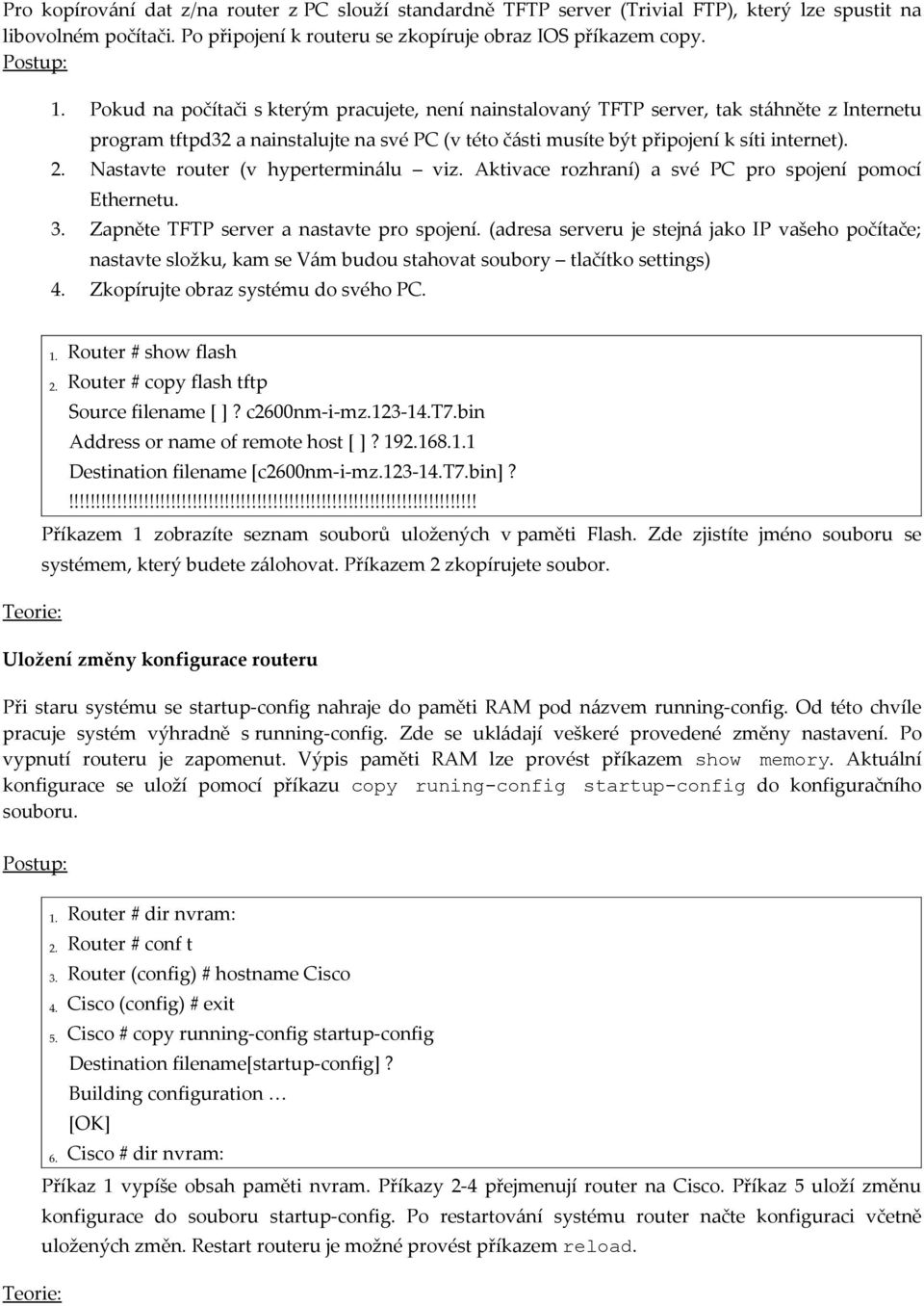 Nastavte router (v hyperterminálu viz. Aktivace rozhraní) a své PC pro spojení pomocí Ethernetu. 3. Zapněte TFTP server a nastavte pro spojení.