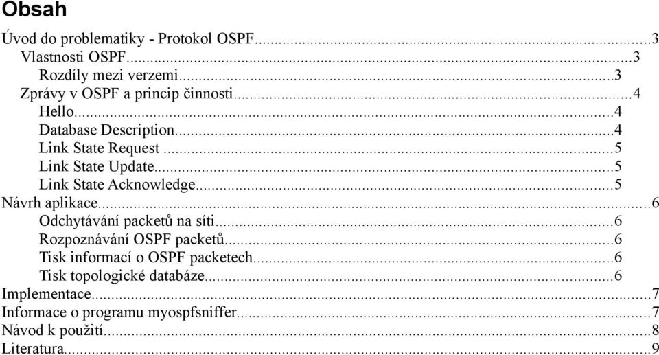 ..5 Link State Acknowledge...5 Návrh aplikace...6 Odchytávání packetů na síti...6 Rozpoznávání OSPF packetů.
