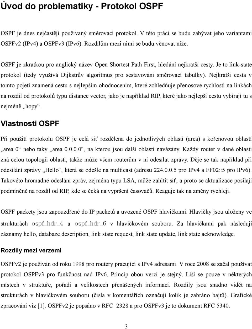 Je to link-state protokol (tedy využívá Dijkstrův algoritmus pro sestavování směrovací tabulky).