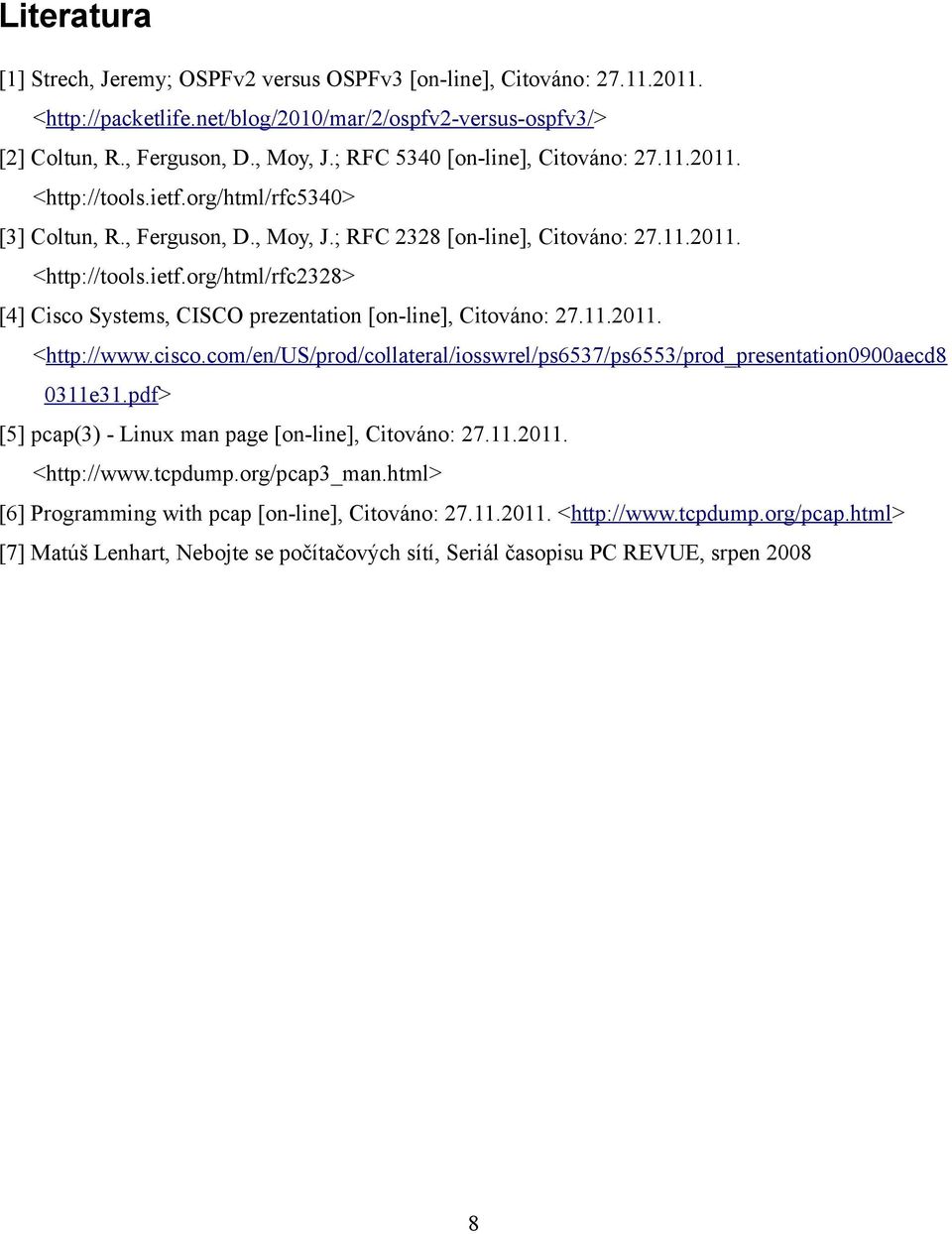 11.2011. <http://www.cisco.com/en/us/prod/collateral/iosswrel/ps6537/ps6553/prod_presentation0900aecd8 0311e31.pdf> [5] pcap(3) - Linux man page [on-line], Citováno: 27.11.2011. <http://www.tcpdump.