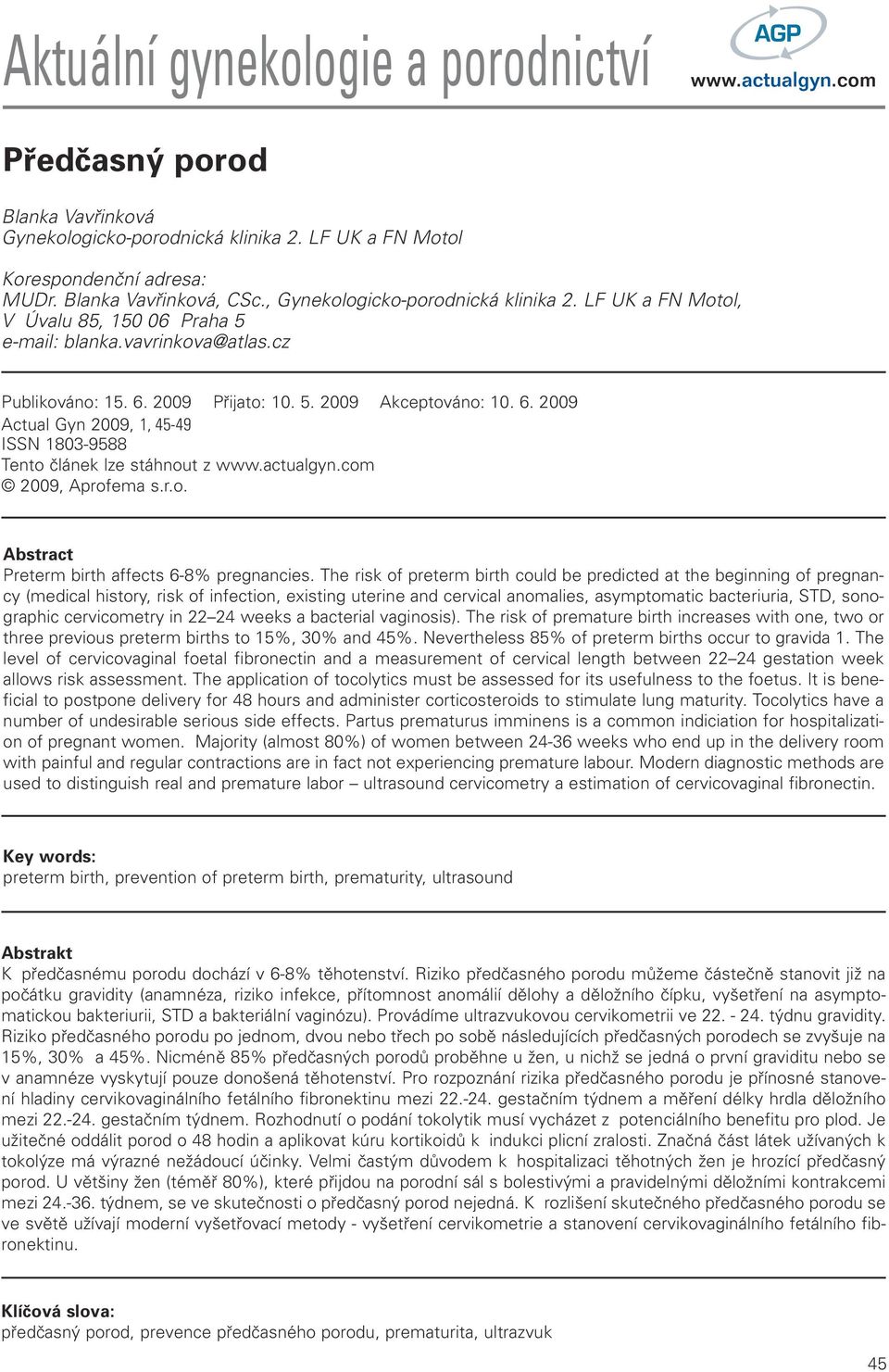 2009 Přijato: 10. 5. 2009 Akceptováno: 10. 6. 2009 Actual Gyn 2009, 1, 45-49 ISSN 1803-9588 Tento článek lze stáhnout z 2009, Aprofema s.r.o. Abstract Preterm birth affects 6-8% pregnancies.