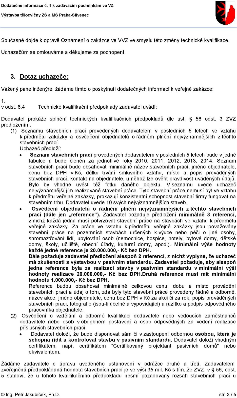 4 Technické kvalifikační předpoklady zadavatel uvádí: Dodavatel prokáže splnění technických kvalifikačních předpokladů dle ust. 56 odst.