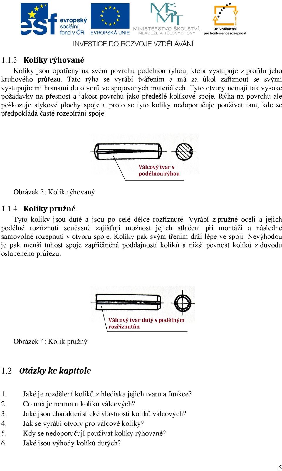 Tyto otvory nemají tak vysoké požadavky na přesnost a jakost povrchu jako předešlé kolíkové spoje.