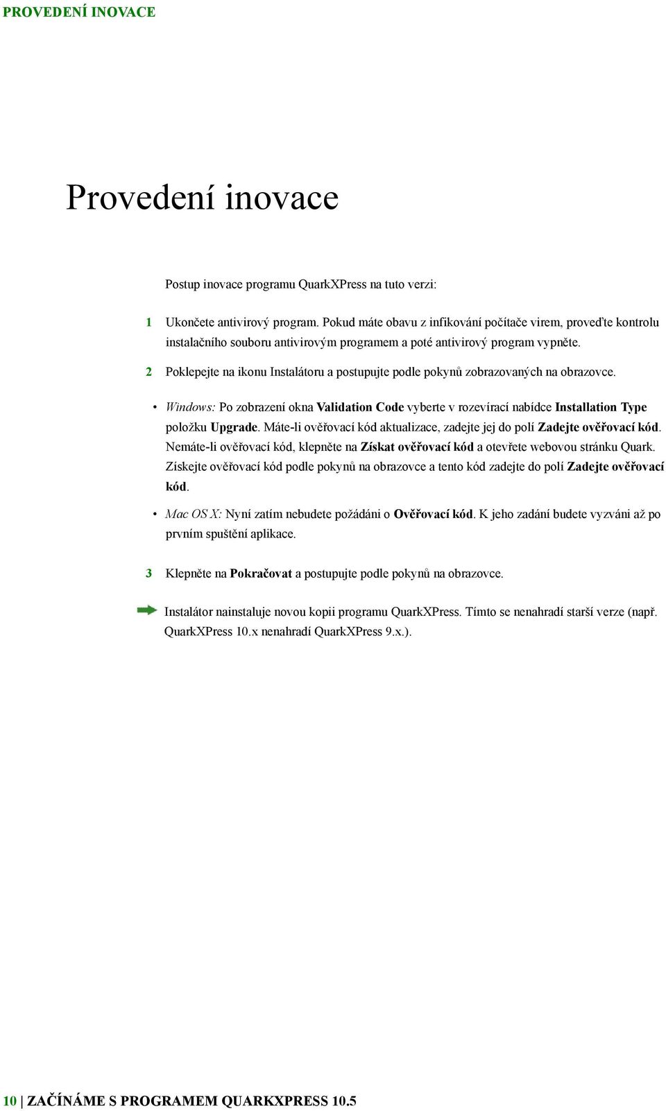 2 Poklepejte na ikonu Instalátoru a postupujte podle pokynů zobrazovaných na obrazovce. Windows: Po zobrazení okna Validation Code vyberte v rozevírací nabídce Installation Type položku Upgrade.