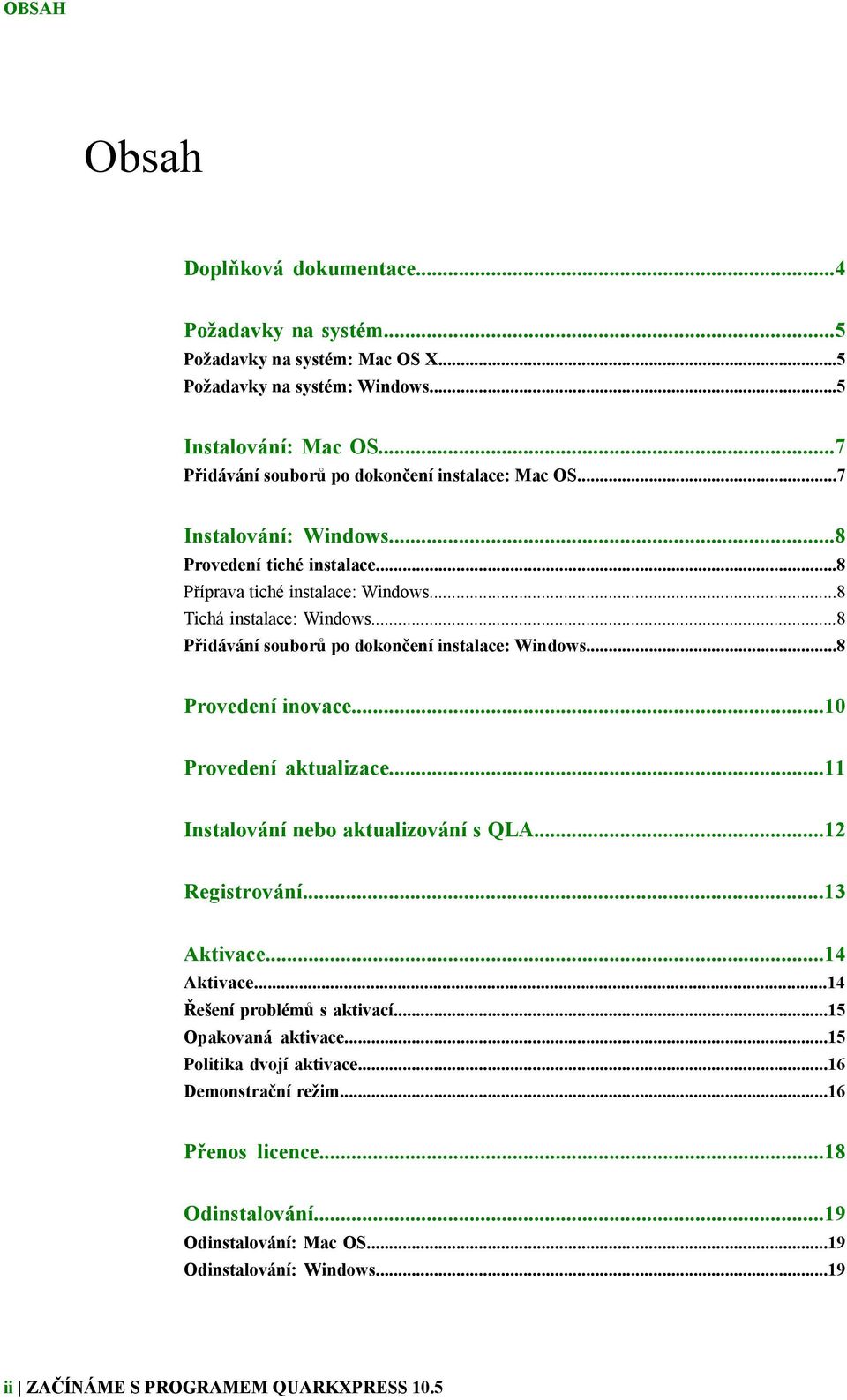 ..8 Přidávání souborů po dokončení instalace: Windows...8 Provedení inovace...10 Provedení aktualizace...11 Instalování nebo aktualizování s QLA...12 Registrování...13 Aktivace...14 Aktivace.