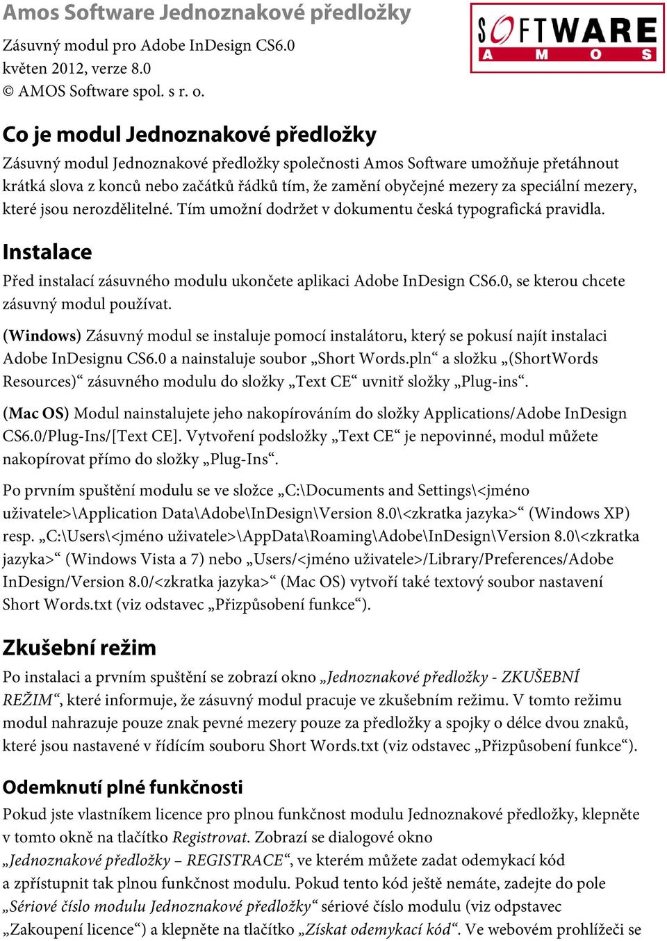 speciální mezery, které jsou nerozdělitelné. Tím umožní dodržet v dokumentu česká typografická pravidla. Instalace Před instalací zásuvného modulu ukončete aplikaci Adobe InDesign CS6.