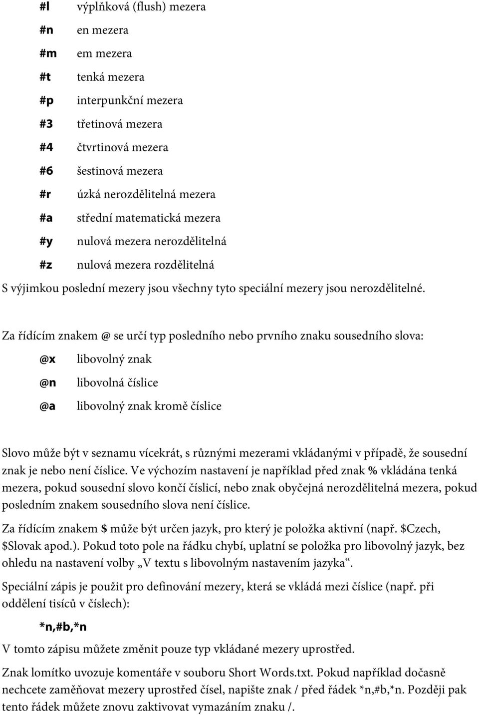 Za řídícím znakem @ se určí typ posledního nebo prvního znaku sousedního slova: @x @n @a libovolný znak libovolná číslice libovolný znak kromě číslice Slovo může být v seznamu vícekrát, s různými