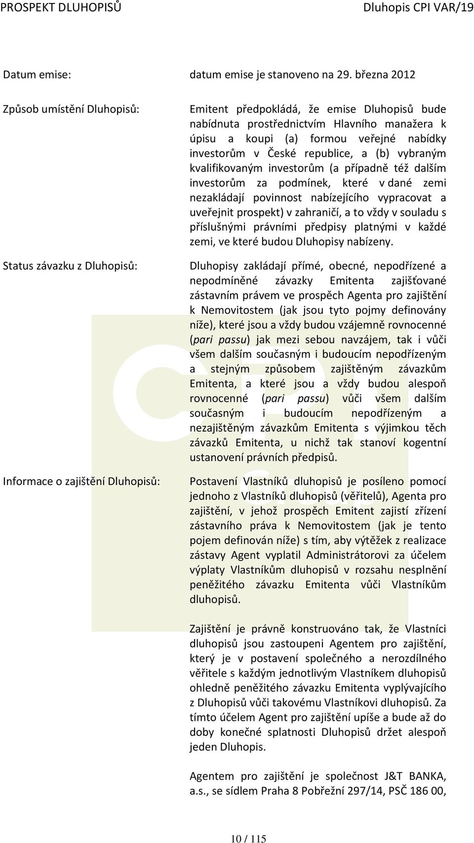 koupi (a) formou veřejné nabídky investorům v České republice, a (b) vybraným kvalifikovaným investorům (a případně též dalším investorům za podmínek, které v dané zemi nezakládají povinnost