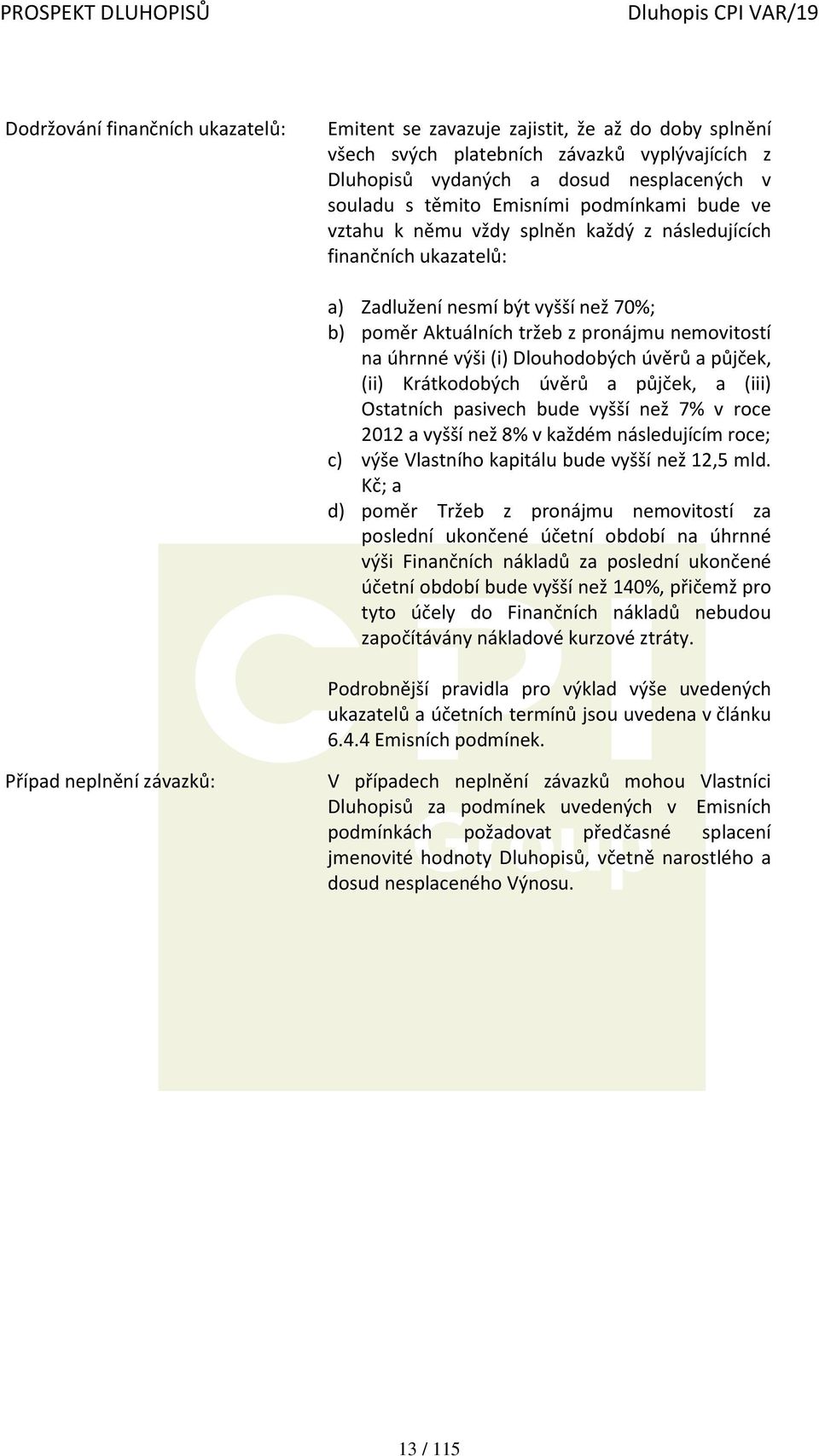 Dlouhodobých úvěrů a půjček, (ii) Krátkodobých úvěrů a půjček, a (iii) Ostatních pasivech bude vyšší než 7% v roce 2012 a vyšší než 8% v každém následujícím roce; c) výše Vlastního kapitálu bude