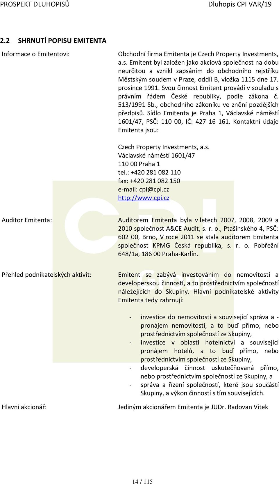 Svou činnost Emitent provádí v souladu s právním řádem České republiky, podle zákona č. 513/1991 Sb., obchodního zákoníku ve znění pozdějších předpisů.