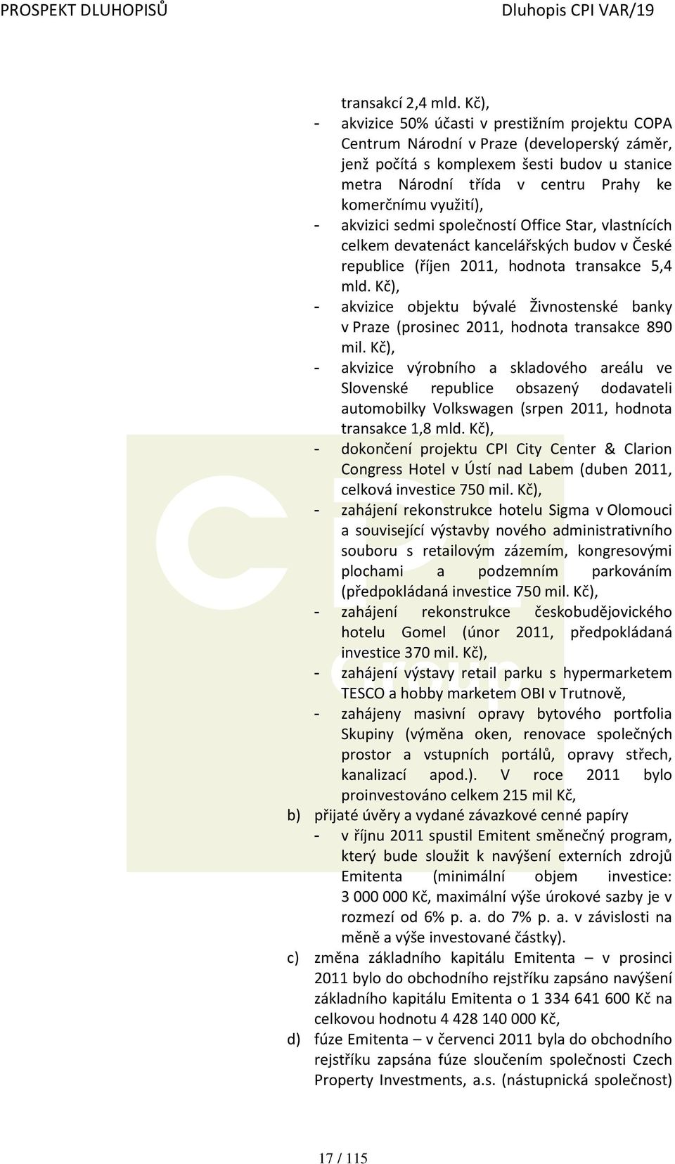 využití), - akvizici sedmi společností Office Star, vlastnících celkem devatenáct kancelářských budov v České republice (říjen 2011, hodnota transakce 5,4 mld.