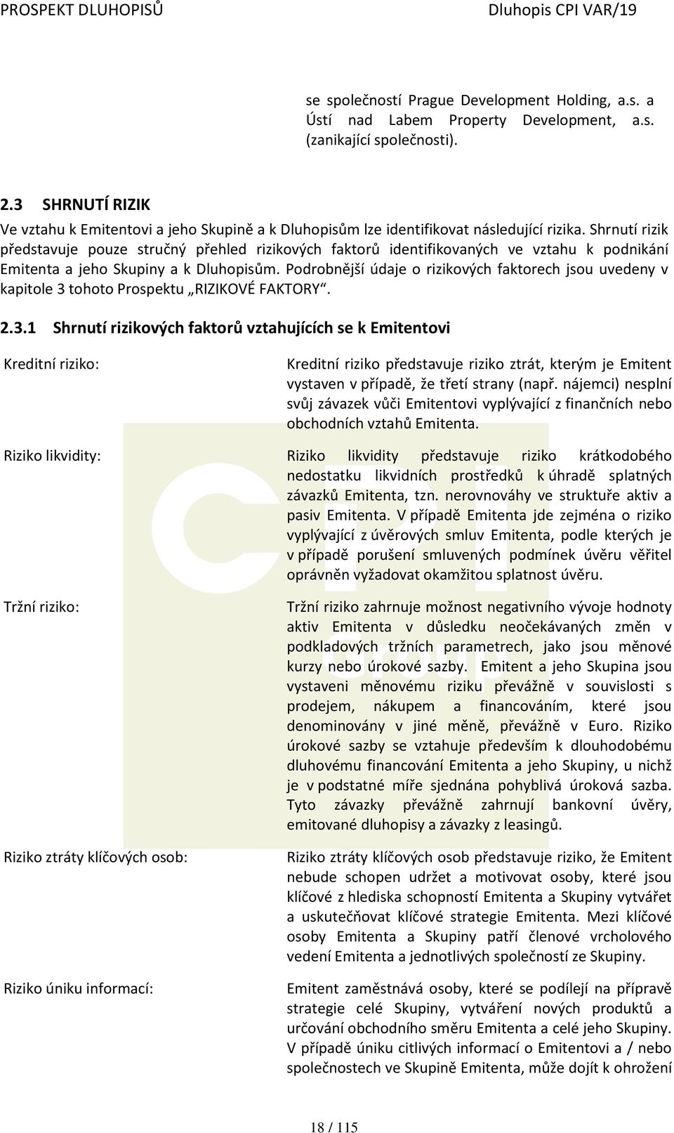 Shrnutí rizik představuje pouze stručný přehled rizikových faktorů identifikovaných ve vztahu k podnikání Emitenta a jeho Skupiny a k Dluhopisům.