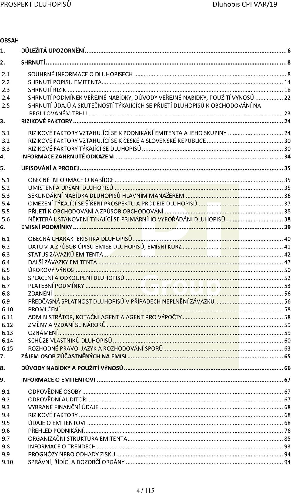 RIZIKOVÉ FAKTORY... 24 3.1 RIZIKOVÉ FAKTORY VZTAHUJÍCÍ SE K PODNIKÁNÍ EMITENTA A JEHO SKUPINY... 24 3.2 RIZIKOVÉ FAKTORY VZTAHUJÍCÍ SE K ČESKÉ A SLOVENSKÉ REPUBLICE... 30 3.