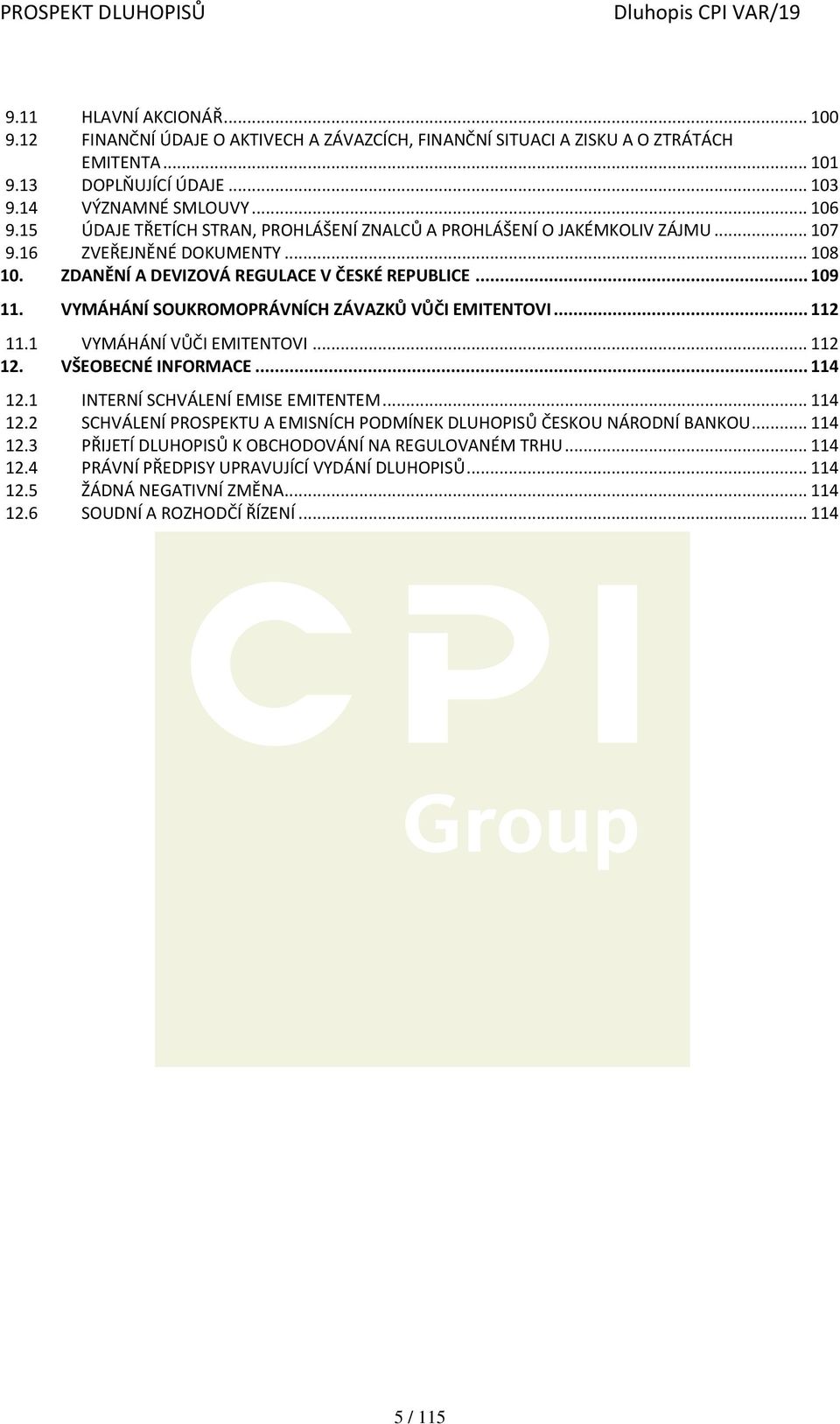 VYMÁHÁNÍ SOUKROMOPRÁVNÍCH ZÁVAZKŮ VŮČI EMITENTOVI... 112 11.1 VYMÁHÁNÍ VŮČI EMITENTOVI... 112 12. VŠEOBECNÉ INFORMACE... 114 12.