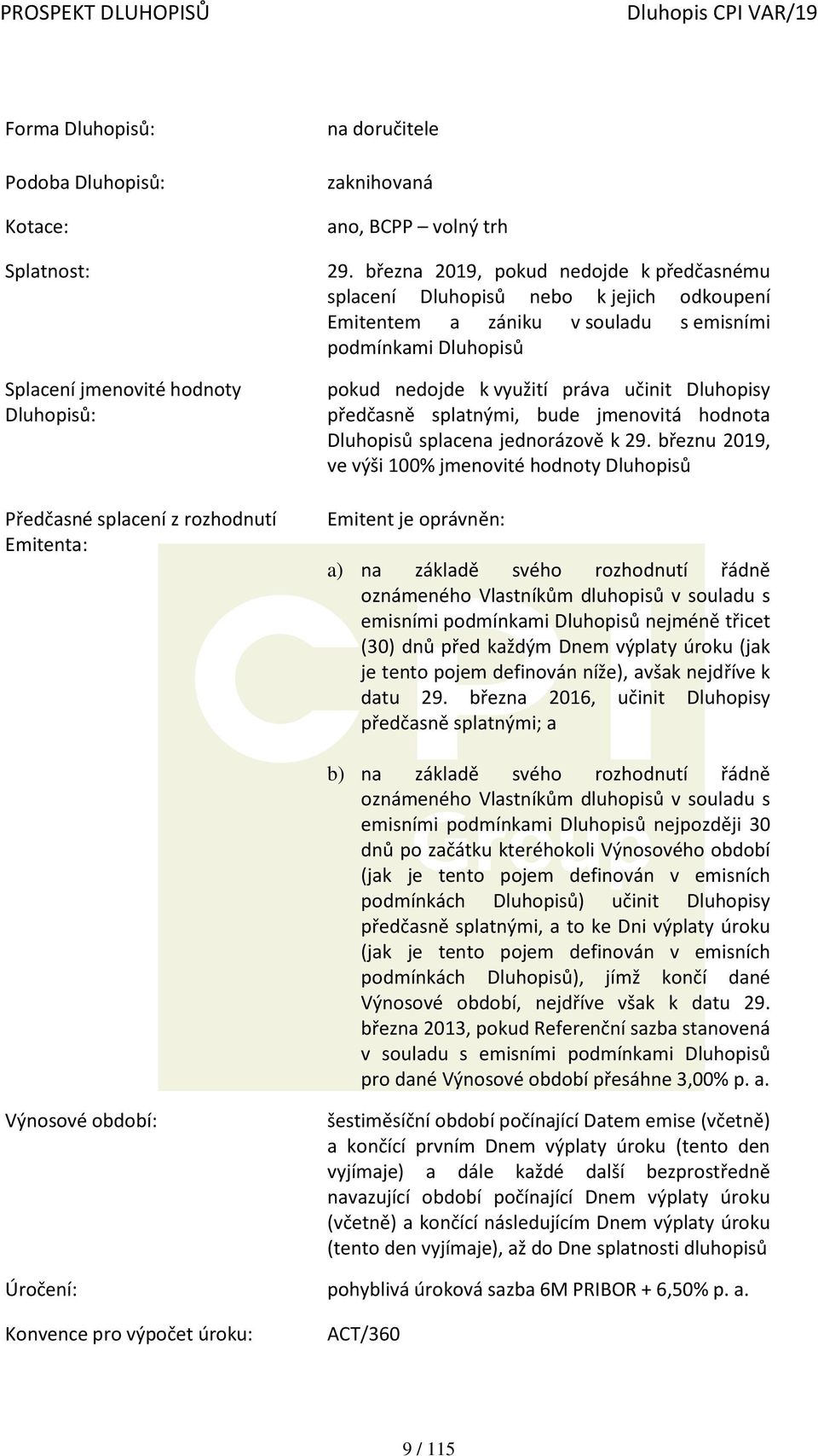 předčasně splatnými, bude jmenovitá hodnota Dluhopisů splacena jednorázově k 29.