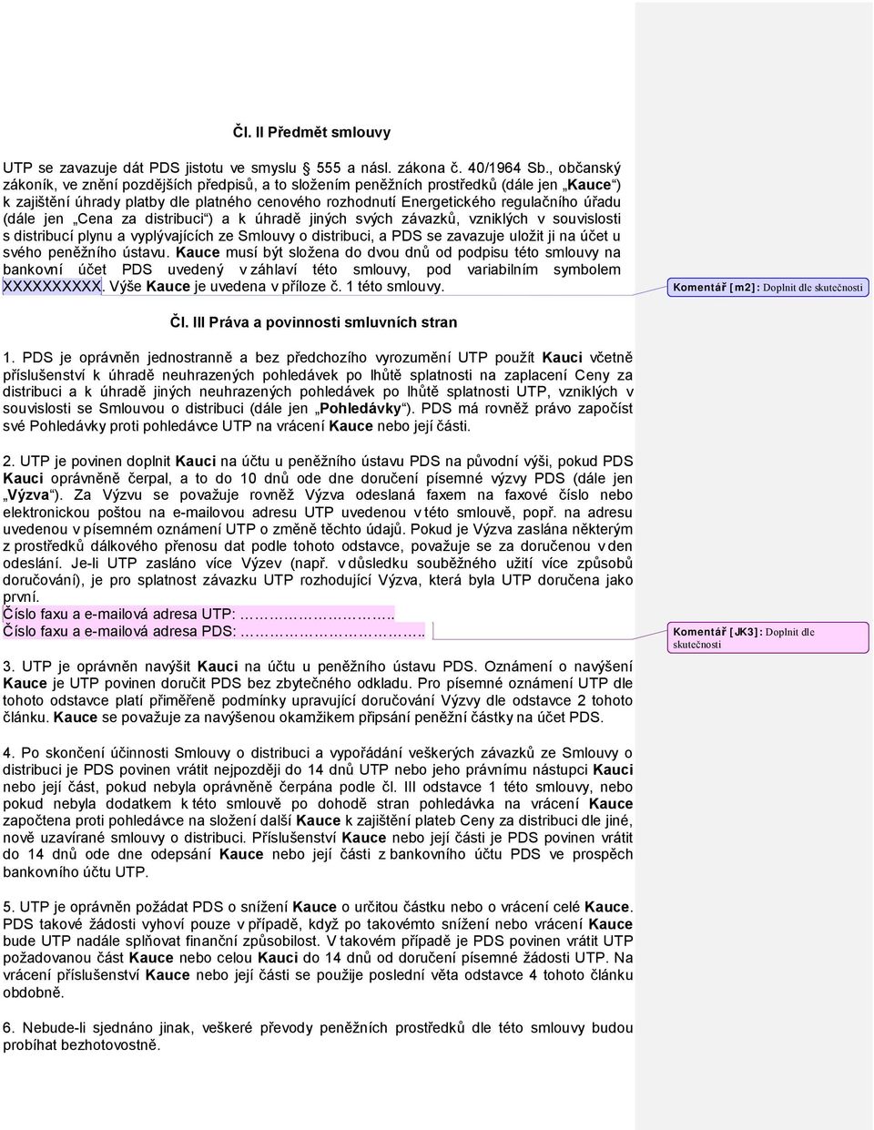 jen Cena za distribuci ) a k úhradě jiných svých závazků, vzniklých v souvislosti s distribucí plynu a vyplývajících ze Smlouvy o distribuci, a PDS se zavazuje uložit ji na účet u svého peněžního