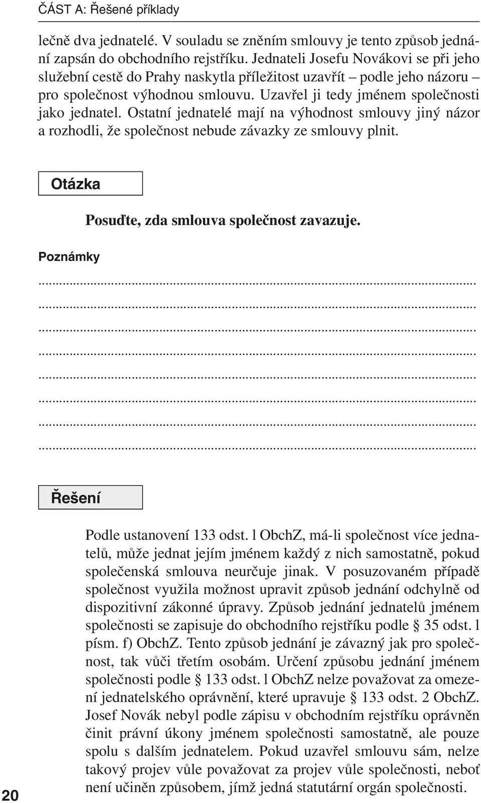 Ostatní jednatelé mají na výhodnost smlouvy jiný názor a rozhodli, že společnost nebude závazky ze smlouvy plnit. Otázka Posuďte, zda smlouva společnost zavazuje.