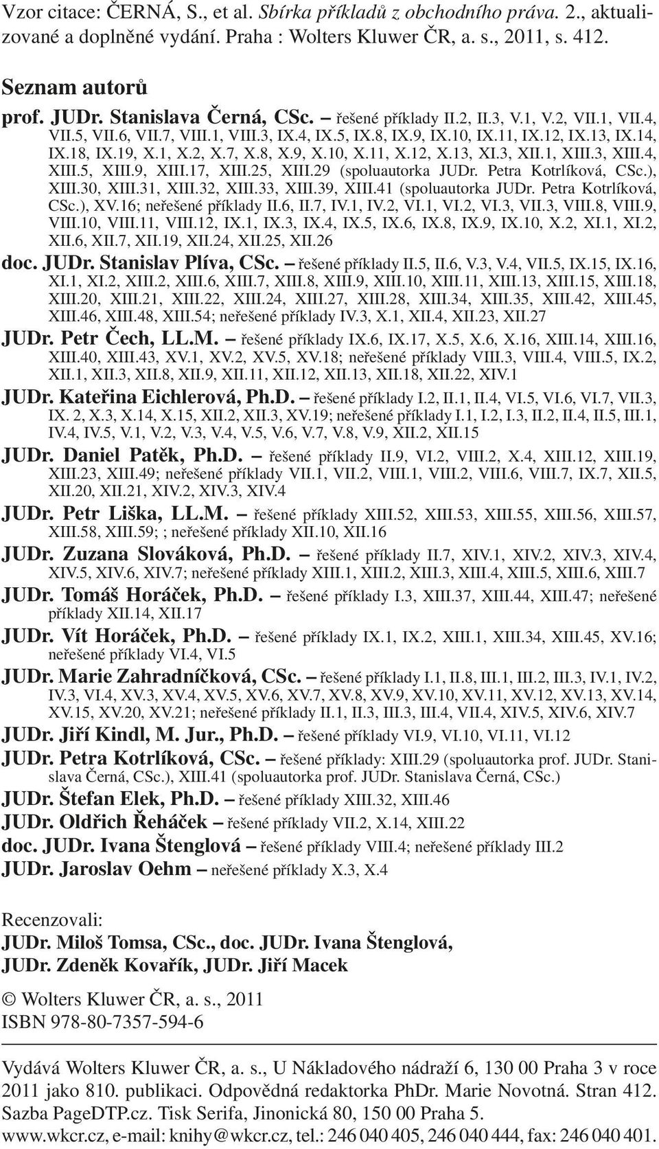 11, X.12, X.13, XI.3, XII.1, XIII.3, XIII.4, XIII.5, XIII.9, XIII.17, XIII.25, XIII.29 (spoluautorka JUDr. Petra Kotrlíková, CSc.), XIII.30, XIII.31, XIII.32, XIII.33, XIII.39, XIII.