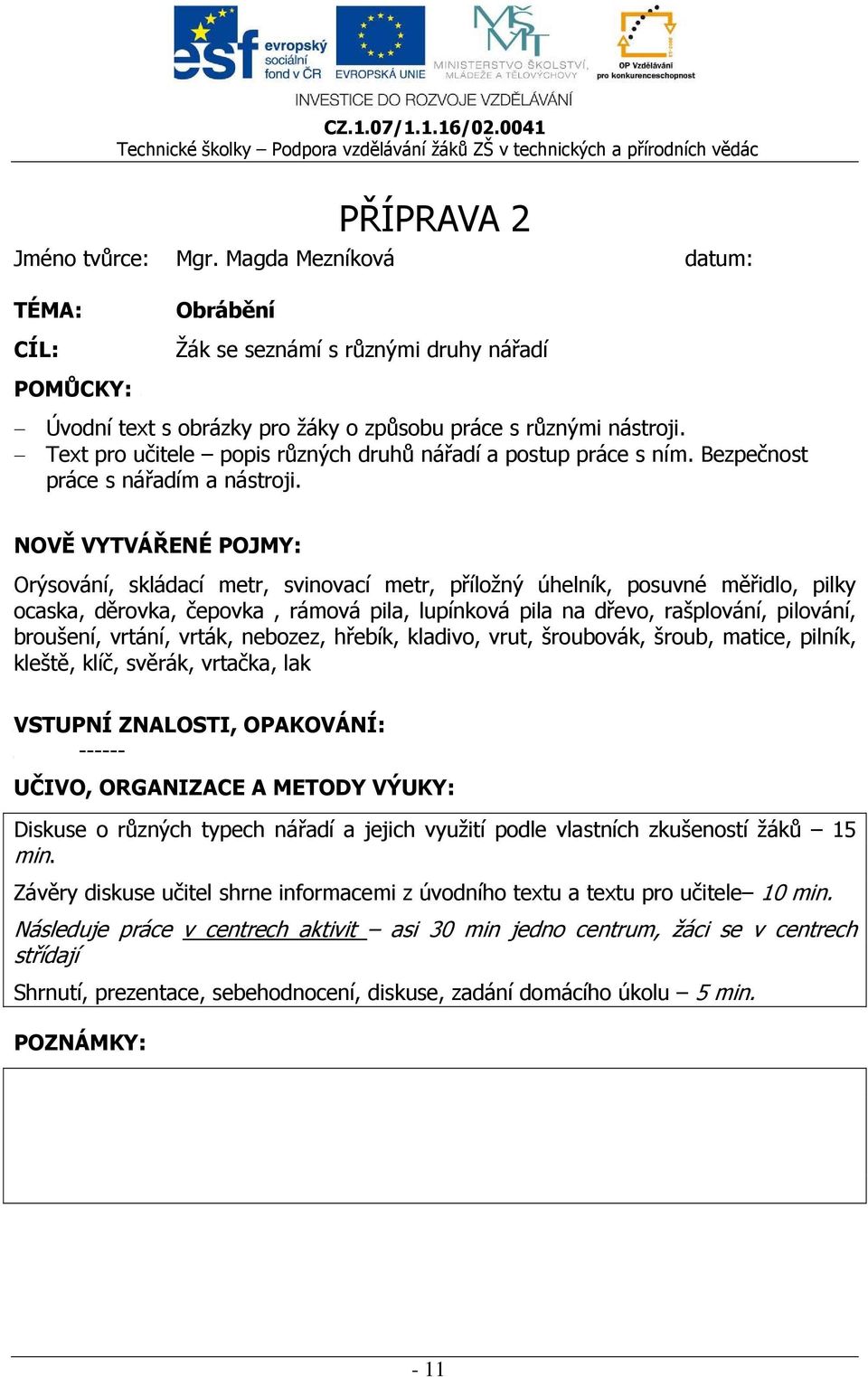 NOVĚ VYTVÁŘENÉ POJMY: Orýsování, skládací metr, svinovací metr, příložný úhelník, posuvné měřidlo, pilky ocaska, děrovka, čepovka, rámová pila, lupínková pila na dřevo, rašplování, pilování,