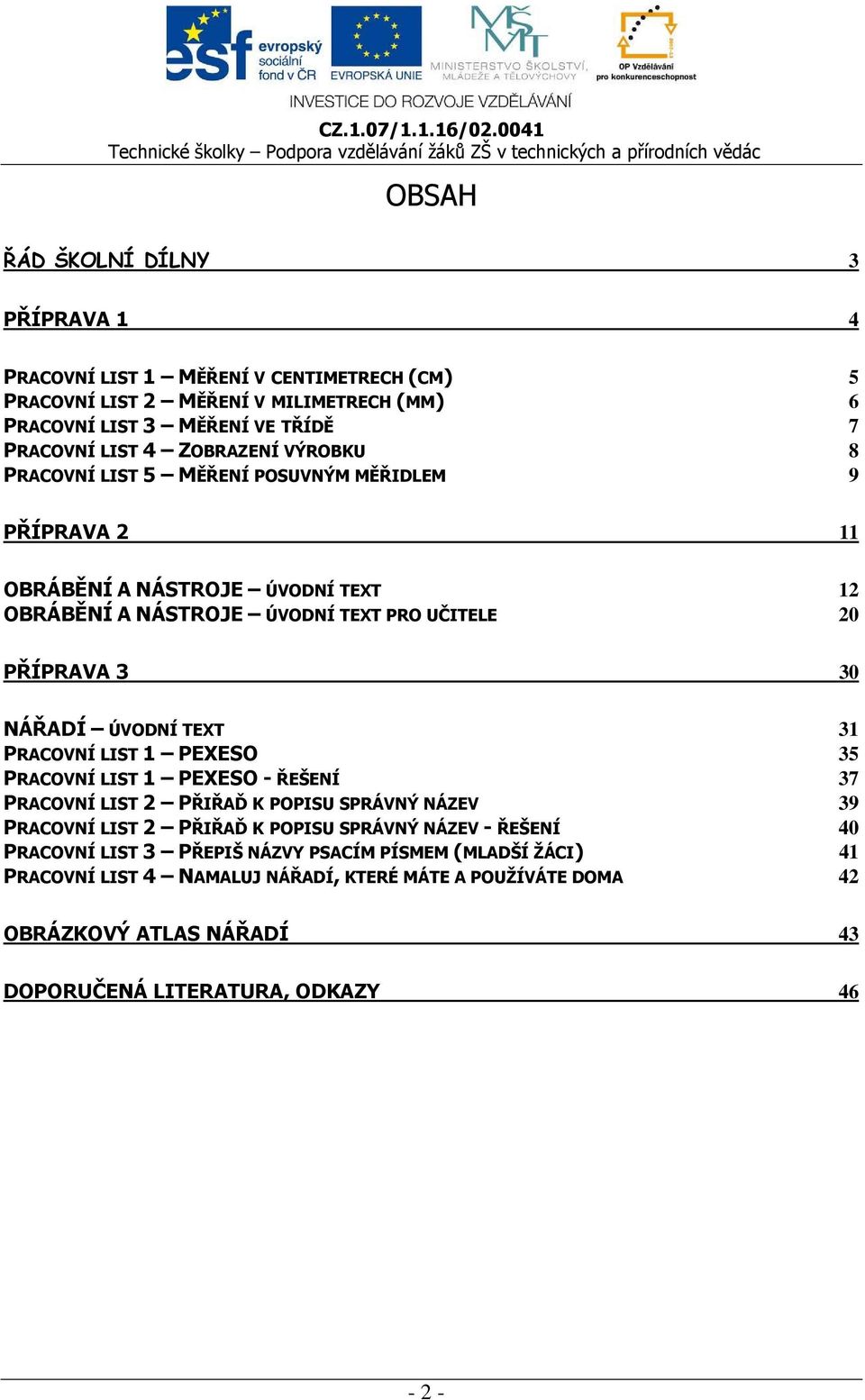 ÚVODNÍ TEXT 31 PRACOVNÍ LIST 1 PEXESO 35 PRACOVNÍ LIST 1 PEXESO - ŘEŠENÍ 37 PRACOVNÍ LIST 2 PŘIŘAĎ K POPISU SPRÁVNÝ NÁZEV 39 PRACOVNÍ LIST 2 PŘIŘAĎ K POPISU SPRÁVNÝ NÁZEV - ŘEŠENÍ