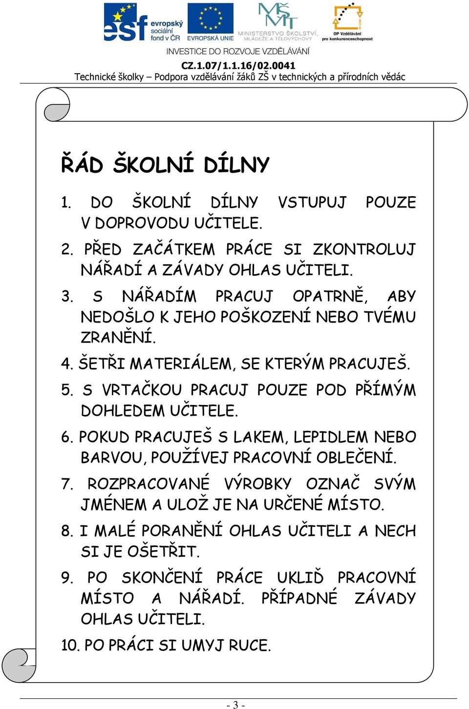 S VRTAČKOU PRACUJ POUZE POD PŘÍMÝM DOHLEDEM UČITELE. 6. POKUD PRACUJEŠ S LAKEM, LEPIDLEM NEBO BARVOU, POUŽÍVEJ PRACOVNÍ OBLEČENÍ. 7.