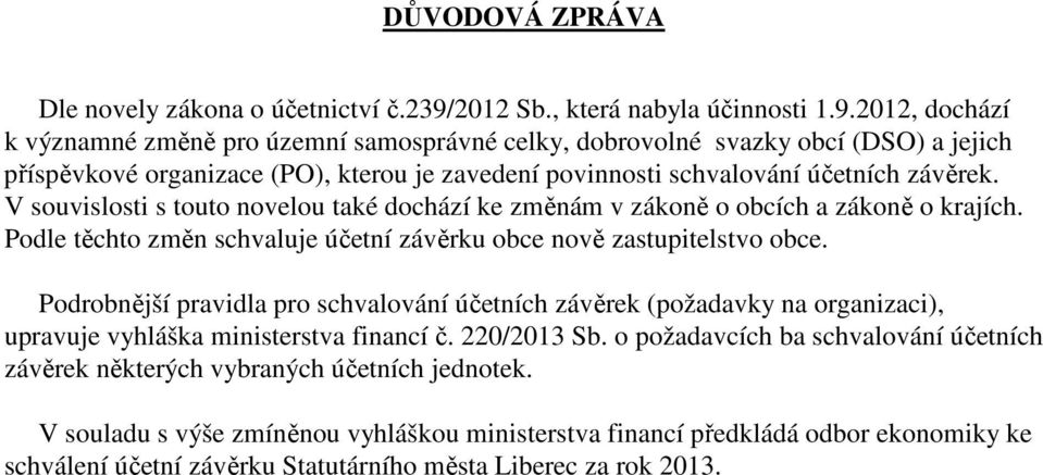 2012, dochází k významné změně pro územní samosprávné celky, dobrovolné svazky obcí (DSO) a jejich příspěvkové organizace (PO), kterou je zavedení povinnosti schvalování účetních závěrek.