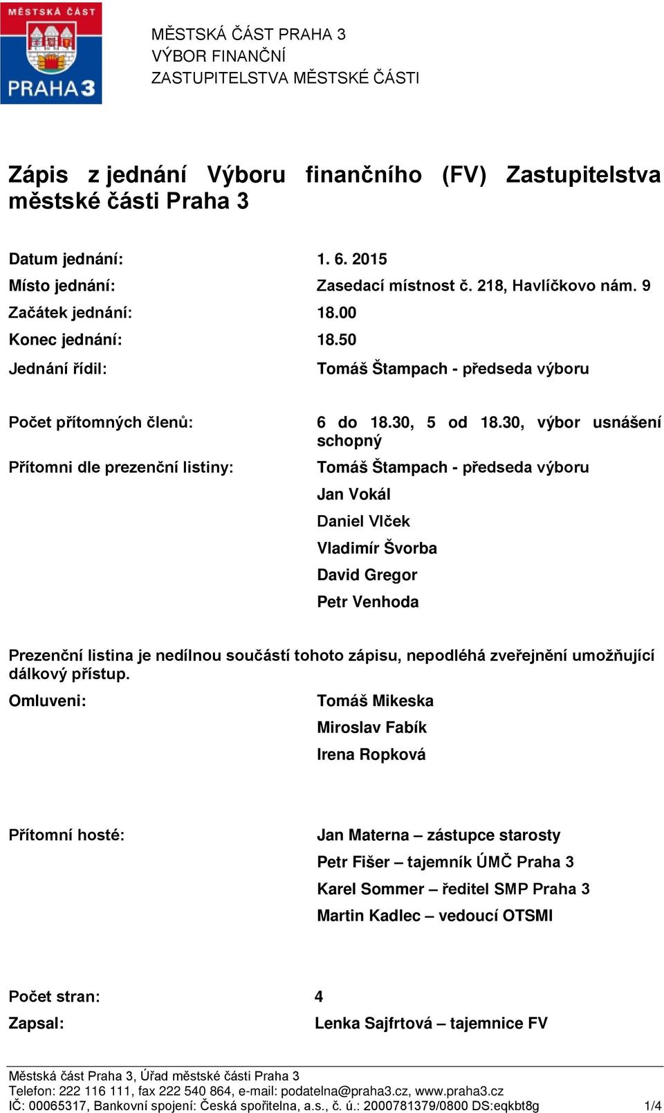 50 Jednání řídil: Tomáš Štampach - předseda výboru Počet přítomných členů: Přítomni dle prezenční listiny: 6 do 18.30, 5 od 18.