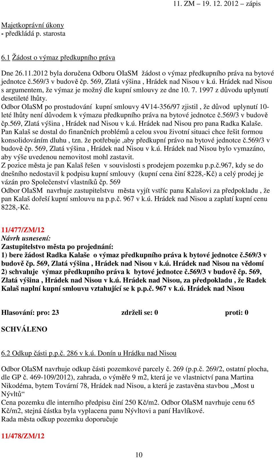 Odbor OIaSM po prostudování kupní smlouvy 4V14-356/97 zjistil, že důvod uplynutí 10- leté lhůty není důvodem k výmazu předkupního práva na bytové jednotce č.569/3 v budově čp.