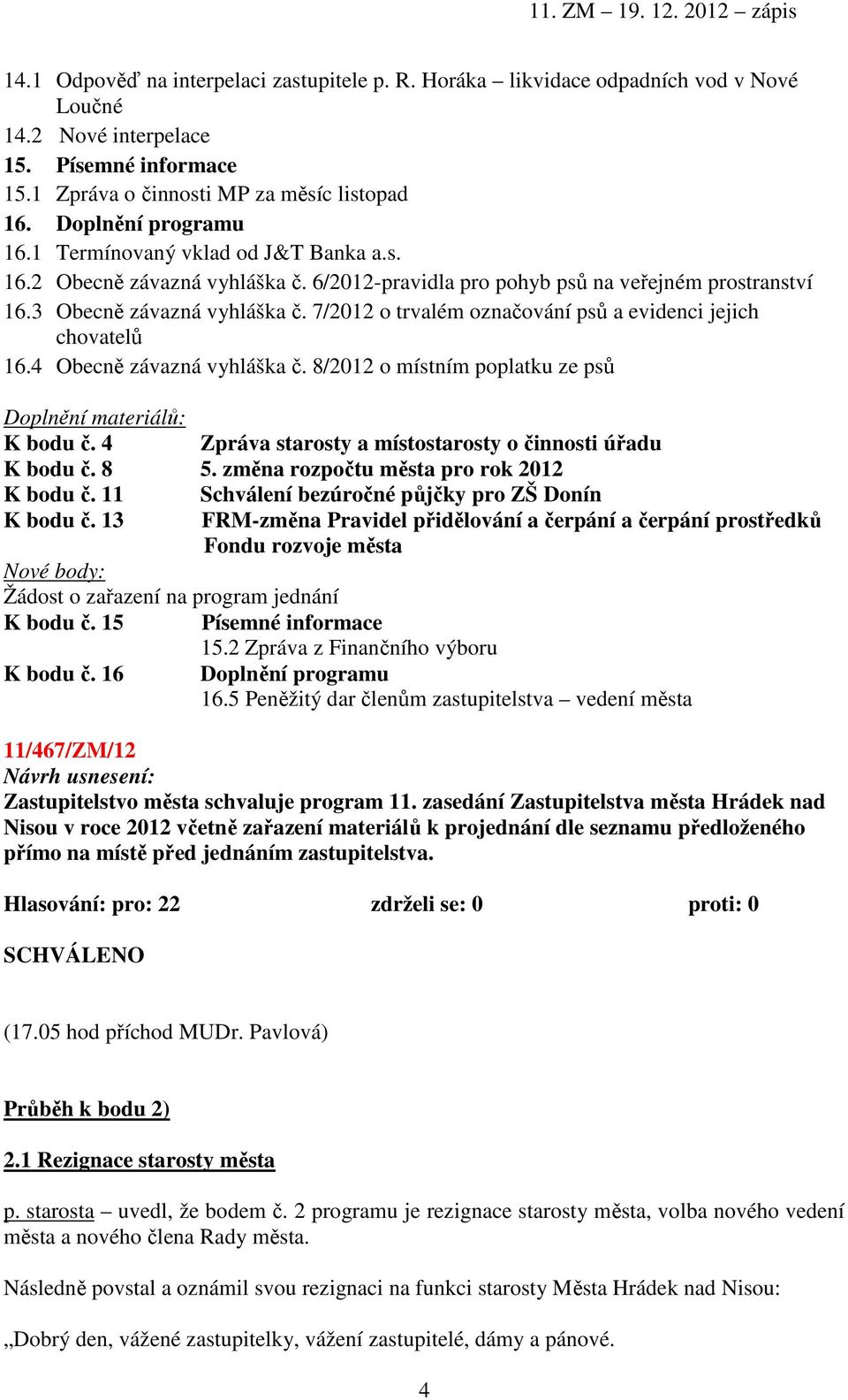 7/2012 o trvalém označování psů a evidenci jejich chovatelů 16.4 Obecně závazná vyhláška č. 8/2012 o místním poplatku ze psů Doplnění materiálů: K bodu č.