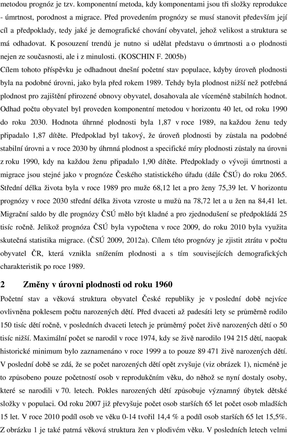 K posouzení trendů je nutno si udělat představu o úmrtnosti a o plodnosti nejen ze současnosti, ale i z minulosti. (KOSCHIN F.