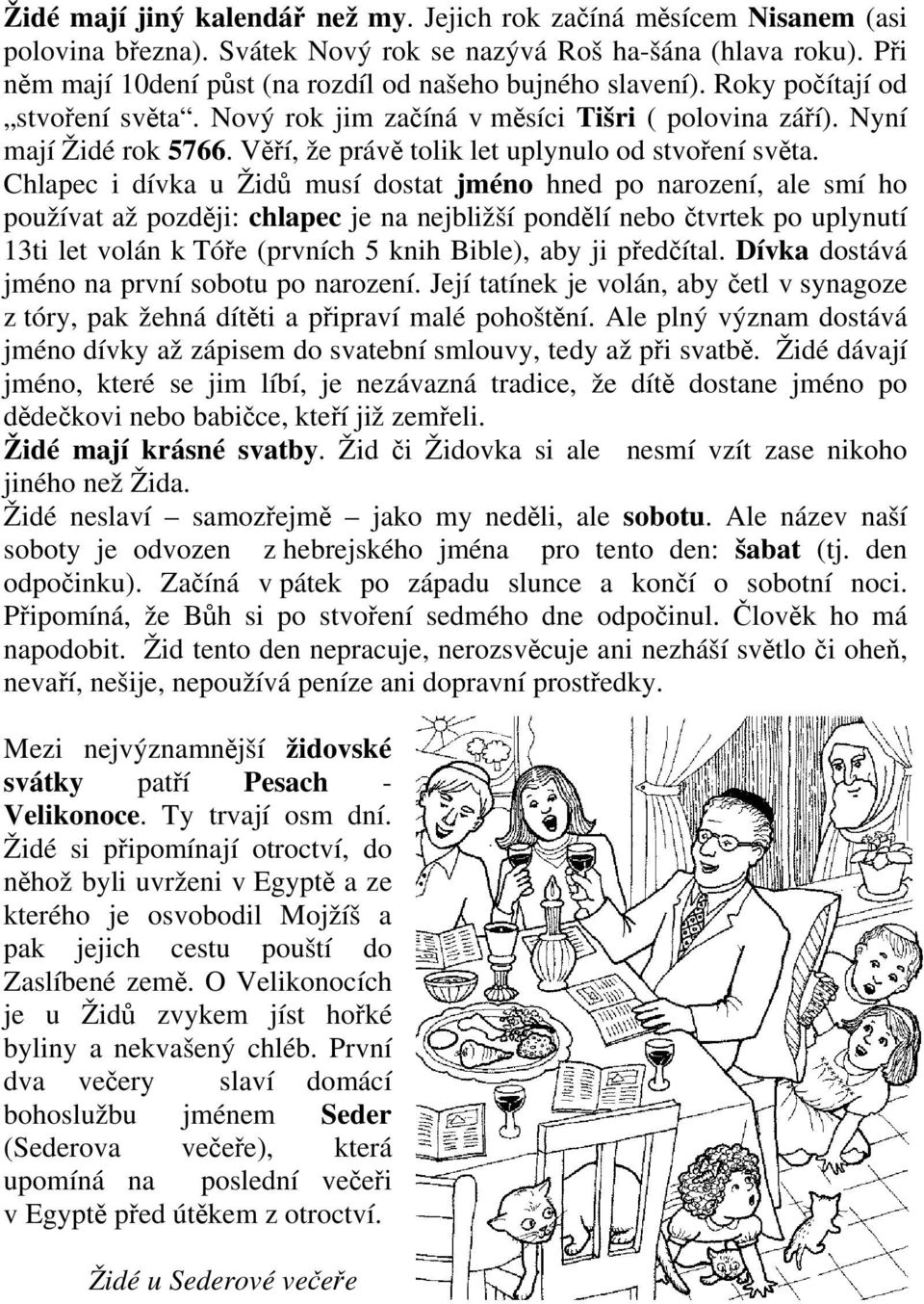Věří, že právě tolik let uplynulo od stvoření světa.