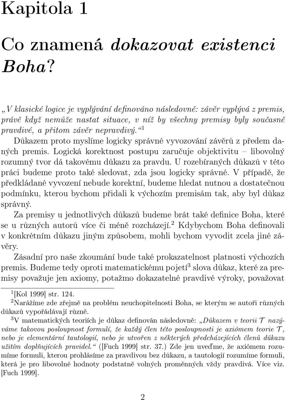 1 Důkazem proto myslíme logicky správné vyvozování závěrů z předem daných premis. Logická korektnost postupu zaručuje objektivitu libovolný rozumný tvor dá takovému důkazu za pravdu.