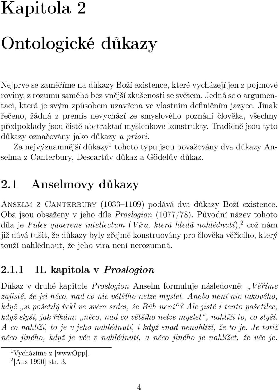 Jinak řečeno, žádná z premis nevychází ze smyslového poznání člověka, všechny předpoklady jsou čistě abstraktní myšlenkové konstrukty. Tradičně jsou tyto důkazy označovány jako důkazy a priori.