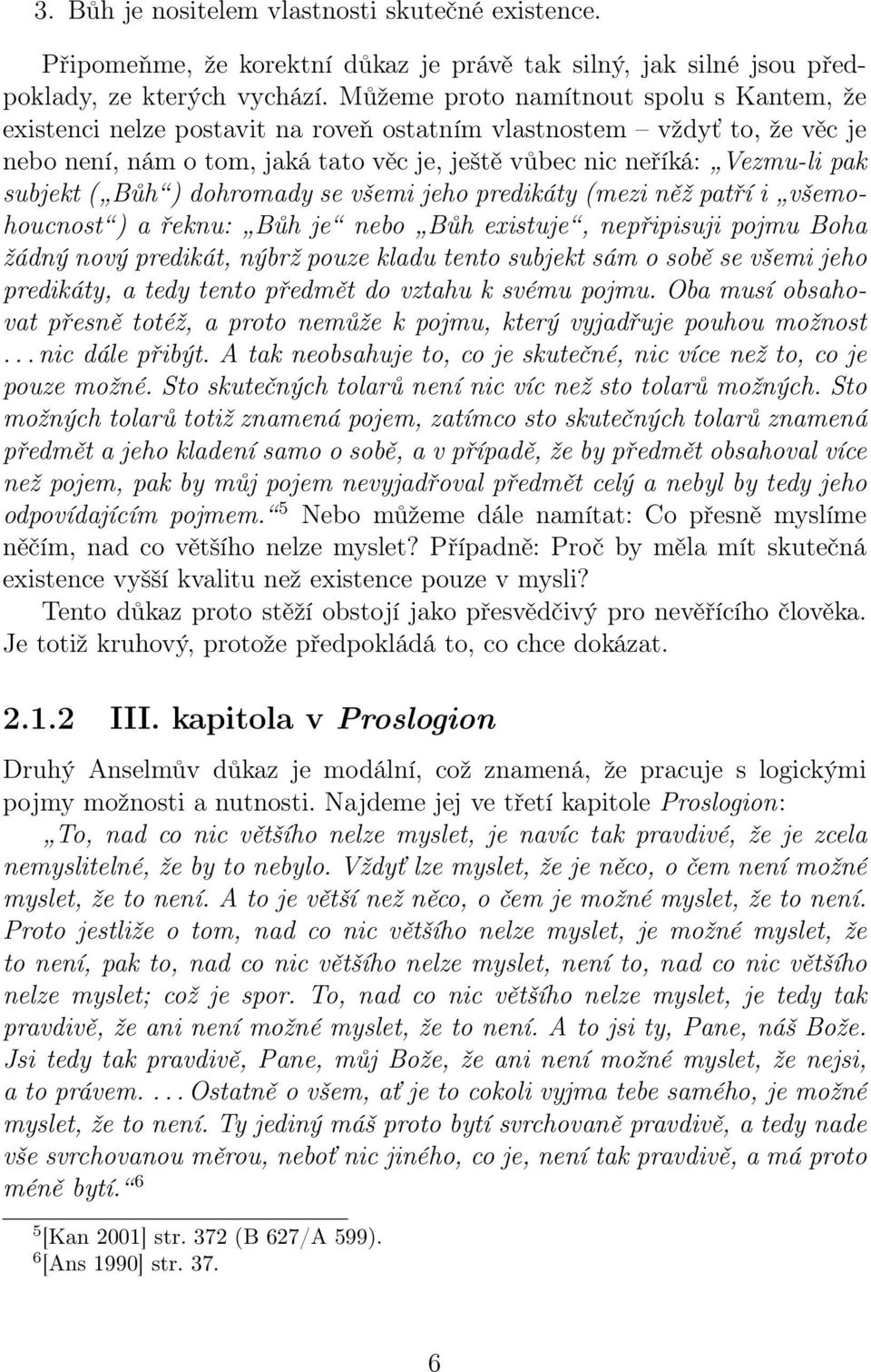 subjekt ( Bůh ) dohromady se všemi jeho predikáty (mezi něž patří i všemohoucnost ) a řeknu: Bůh je nebo Bůh existuje, nepřipisuji pojmu Boha žádný nový predikát, nýbrž pouze kladu tento subjekt sám