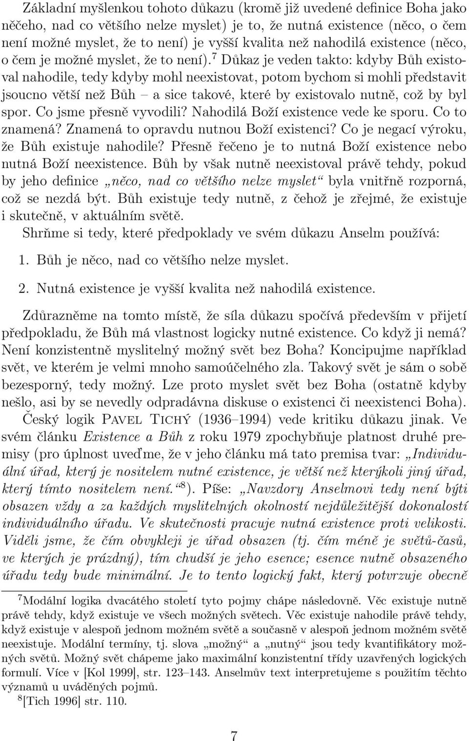 7 Důkaz je veden takto: kdyby Bůh existoval nahodile, tedy kdyby mohl neexistovat, potom bychom si mohli představit jsoucno větší než Bůh a sice takové, které by existovalo nutně, což by byl spor.