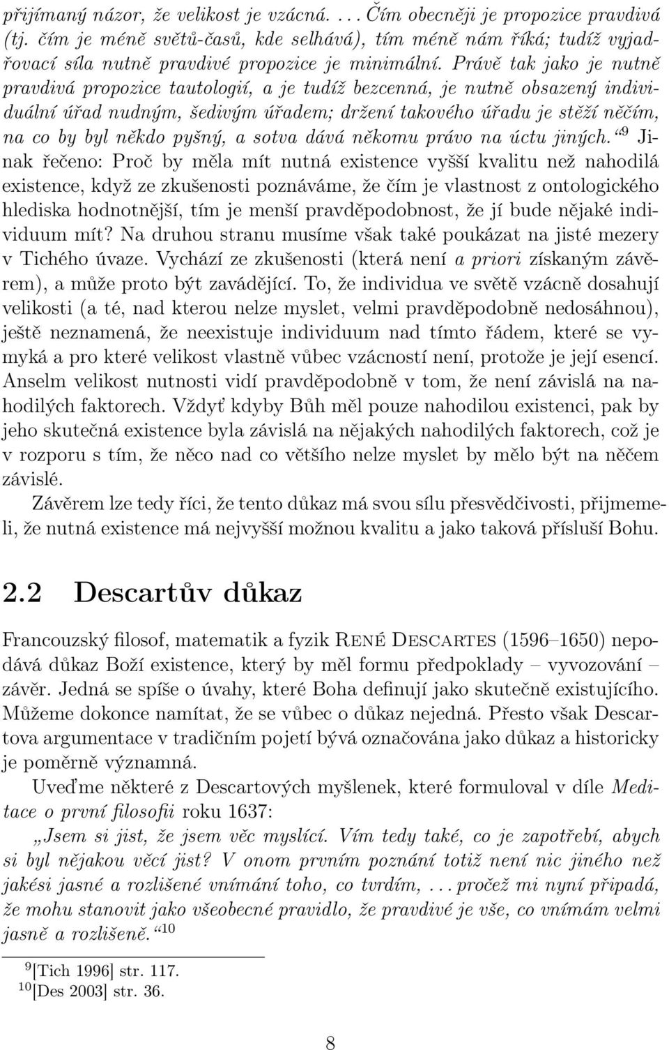 Právě tak jako je nutně pravdivá propozice tautologií, a je tudíž bezcenná, je nutně obsazený individuální úřad nudným, šedivým úřadem; držení takového úřadu je stěží něčím, na co by byl někdo pyšný,