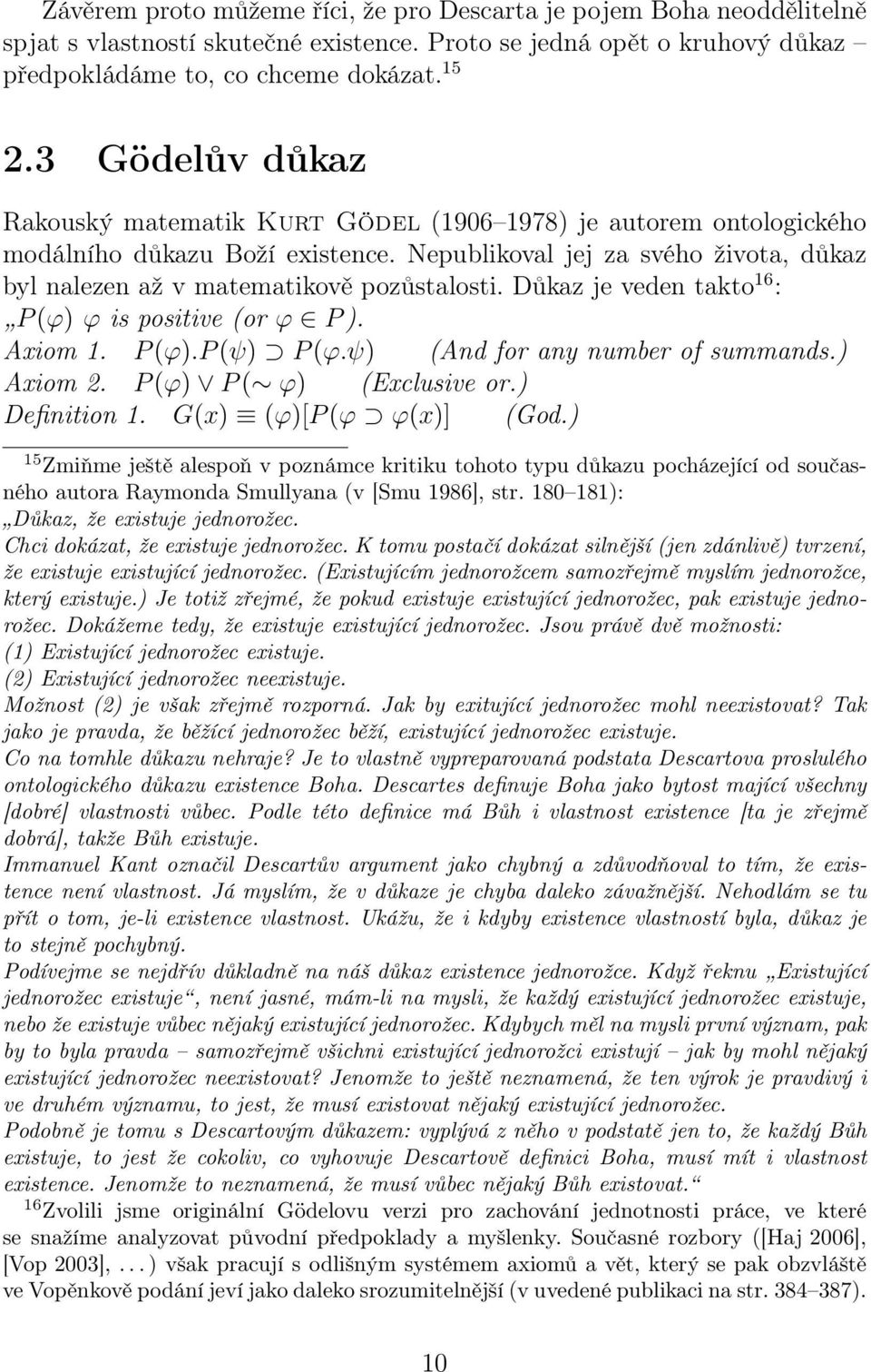 Důkaz je veden takto 16 : P (ϕ) ϕ is positive (or ϕ P ). Axiom 1. P (ϕ).p (ψ) P (ϕ.ψ) (And for any number of summands.) Axiom 2. P (ϕ) P ( ϕ) (Exclusive or.) Definition 1. G(x) (ϕ)[p (ϕ ϕ(x)] (God.