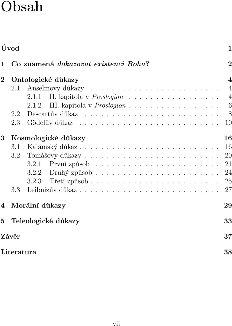 1 Kalámský důkaz.......................... 16 3.2 Tomášovy důkazy......................... 20 3.2.1 První způsob....................... 21 3.2.2 Druhý způsob....................... 24 3.