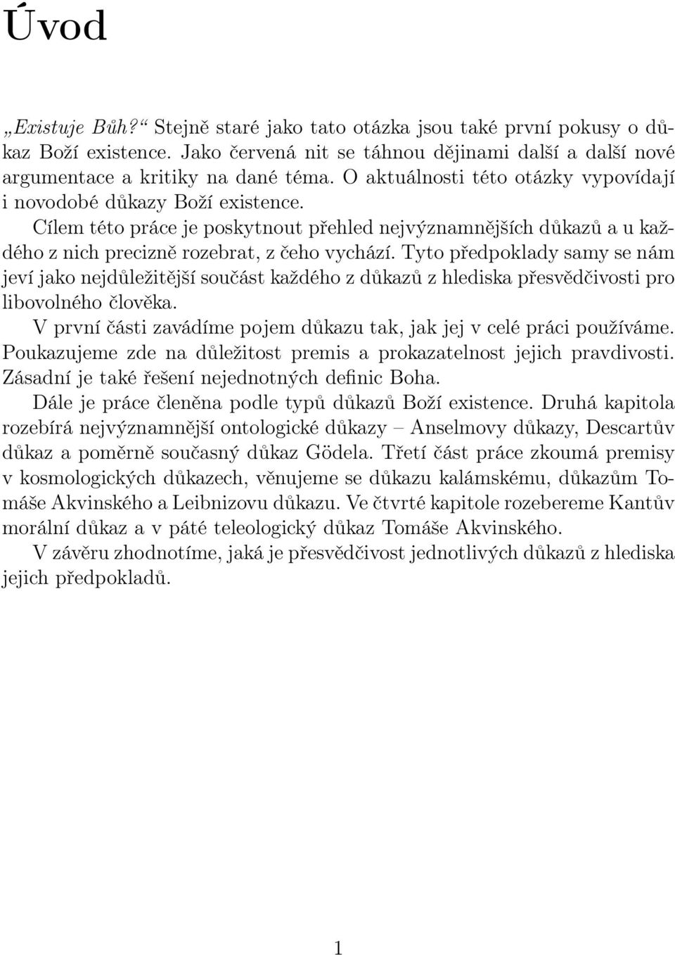 Tyto předpoklady samy se nám jeví jako nejdůležitější součást každého z důkazů z hlediska přesvědčivosti pro libovolného člověka.